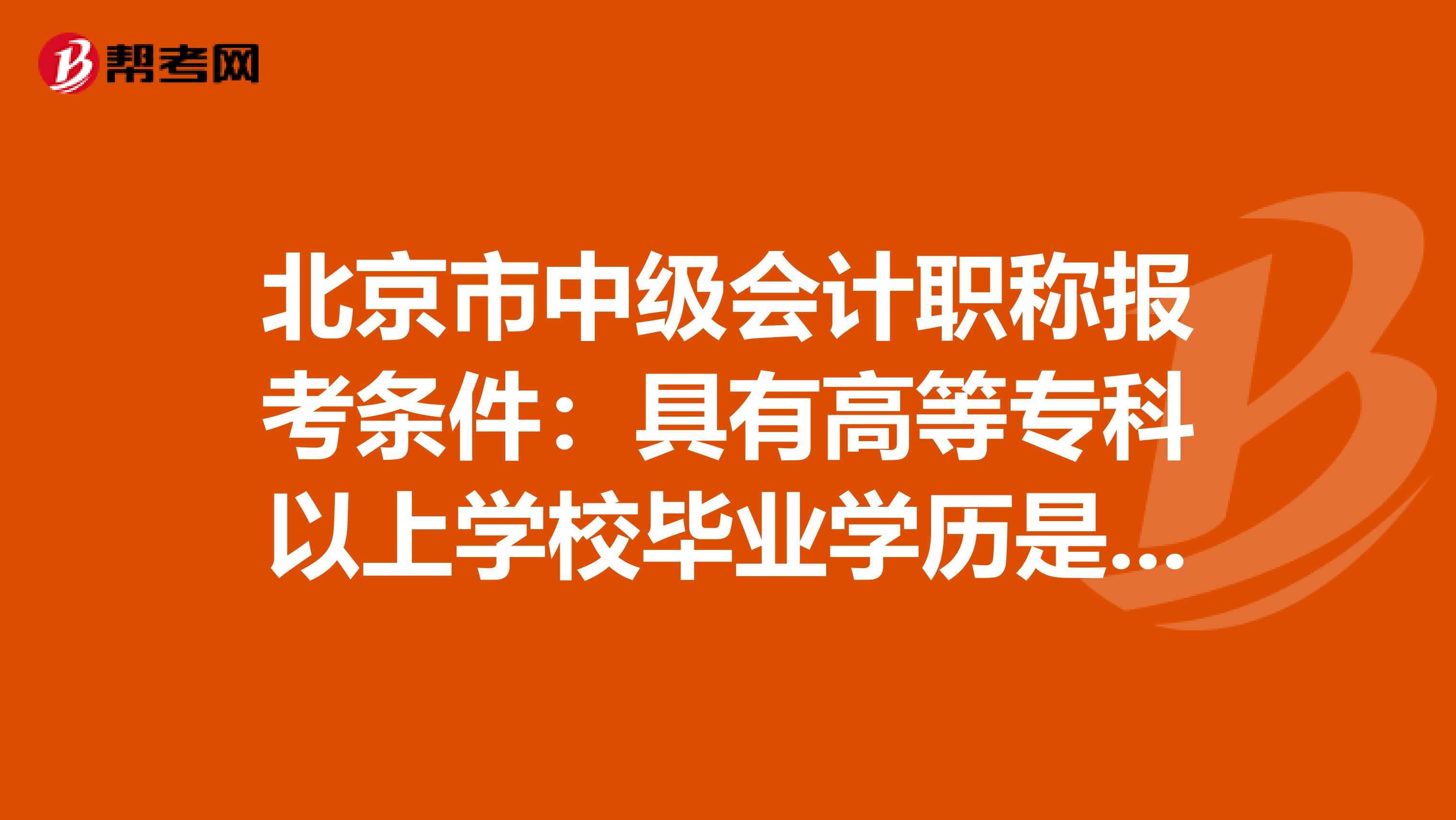 北京市中级会计职称报考条件：具有高等专科以上学校毕业学历是什么意思！