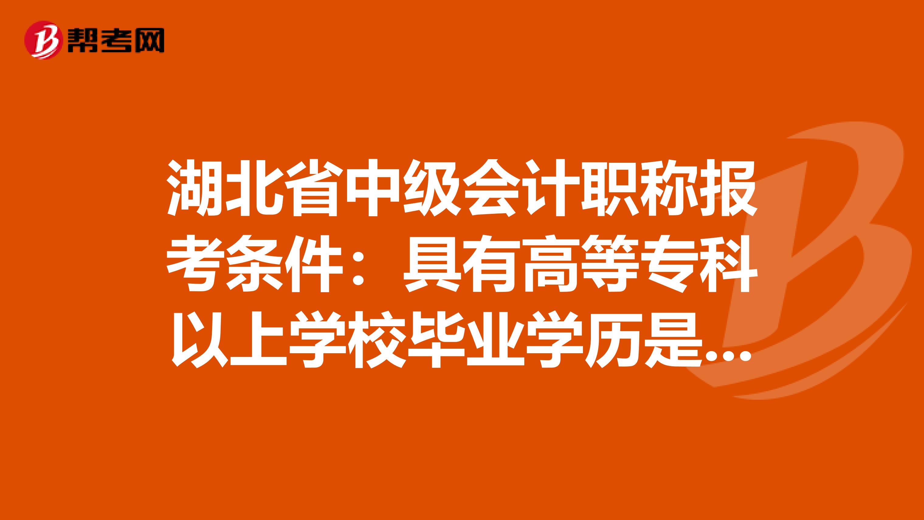 湖北省中级会计职称报考条件：具有高等专科以上学校毕业学历是什么意思！