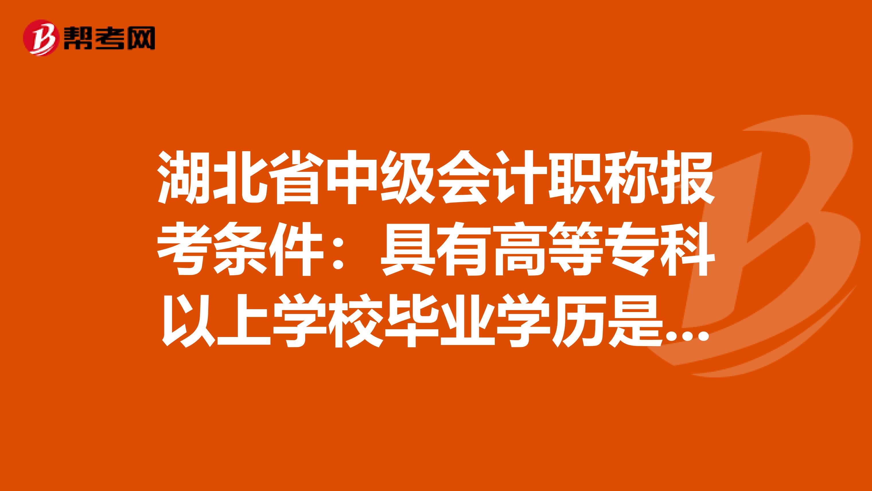 湖北省中级会计职称报考条件：具有高等专科以上学校毕业学历是什么意思！