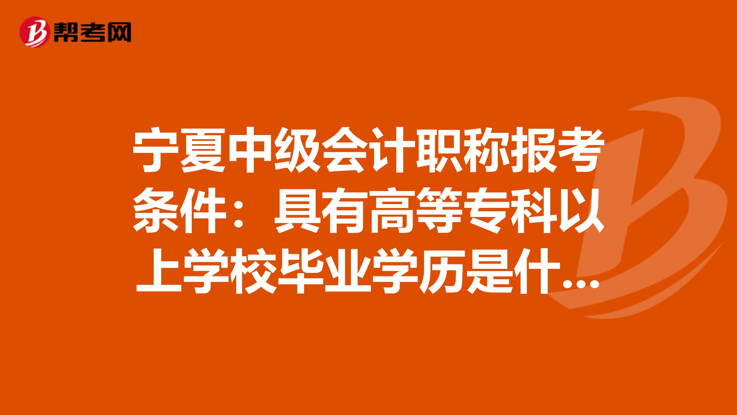 寧夏中級會計職稱報考條件：具有高等?？埔陨蠈W校畢業(yè)學歷是什么意思！