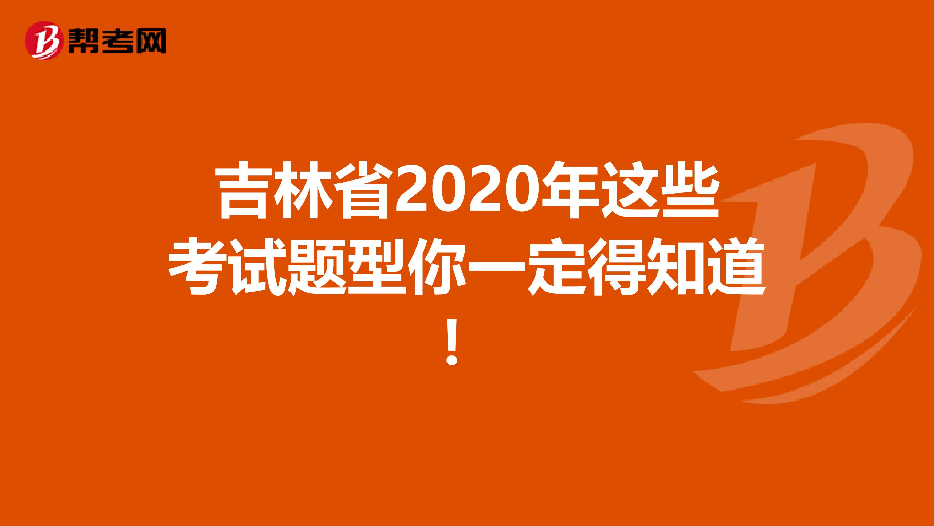吉林省2020年这些考试题型你一定得知道！