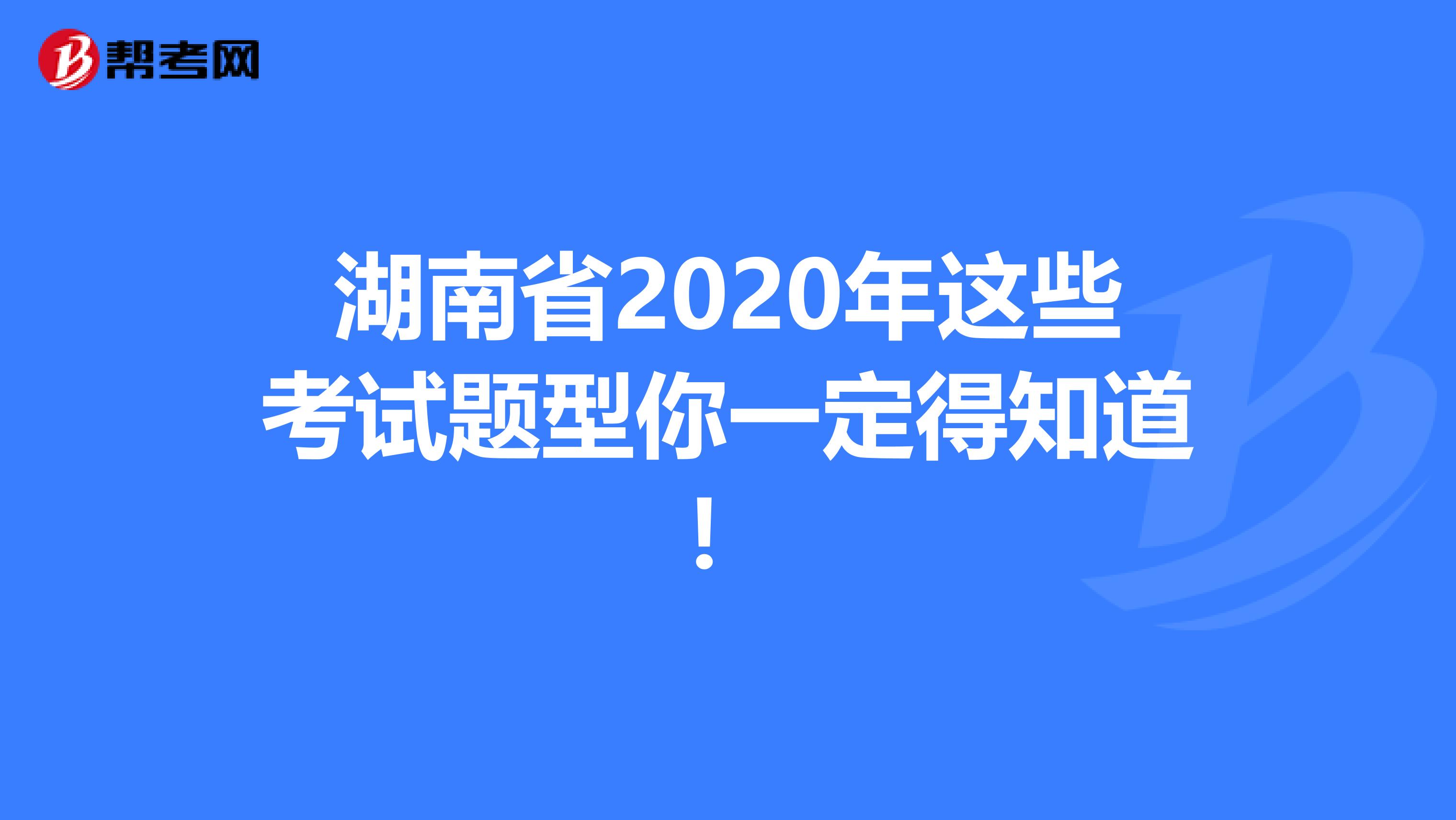 湖南省2020年這些考試題型你一定得知道！