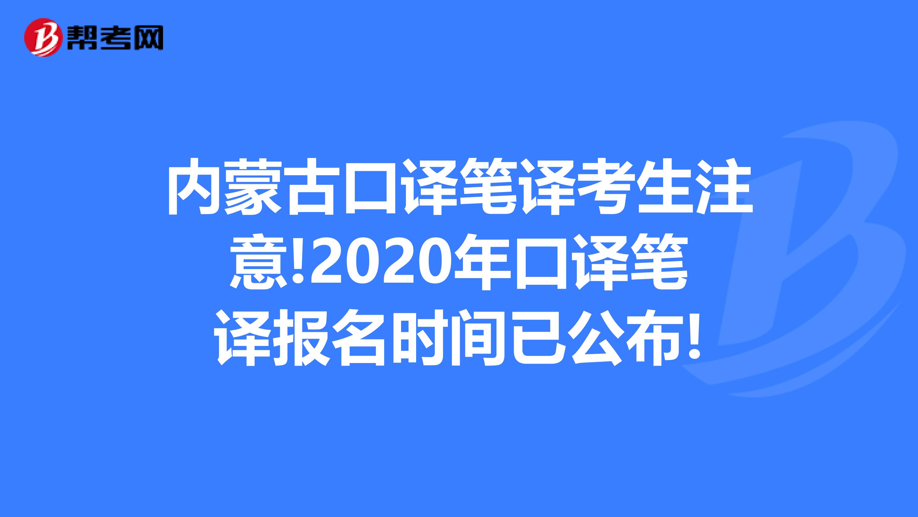 内蒙古口译笔译考生注意!2020年口译笔译报名时间已公布!