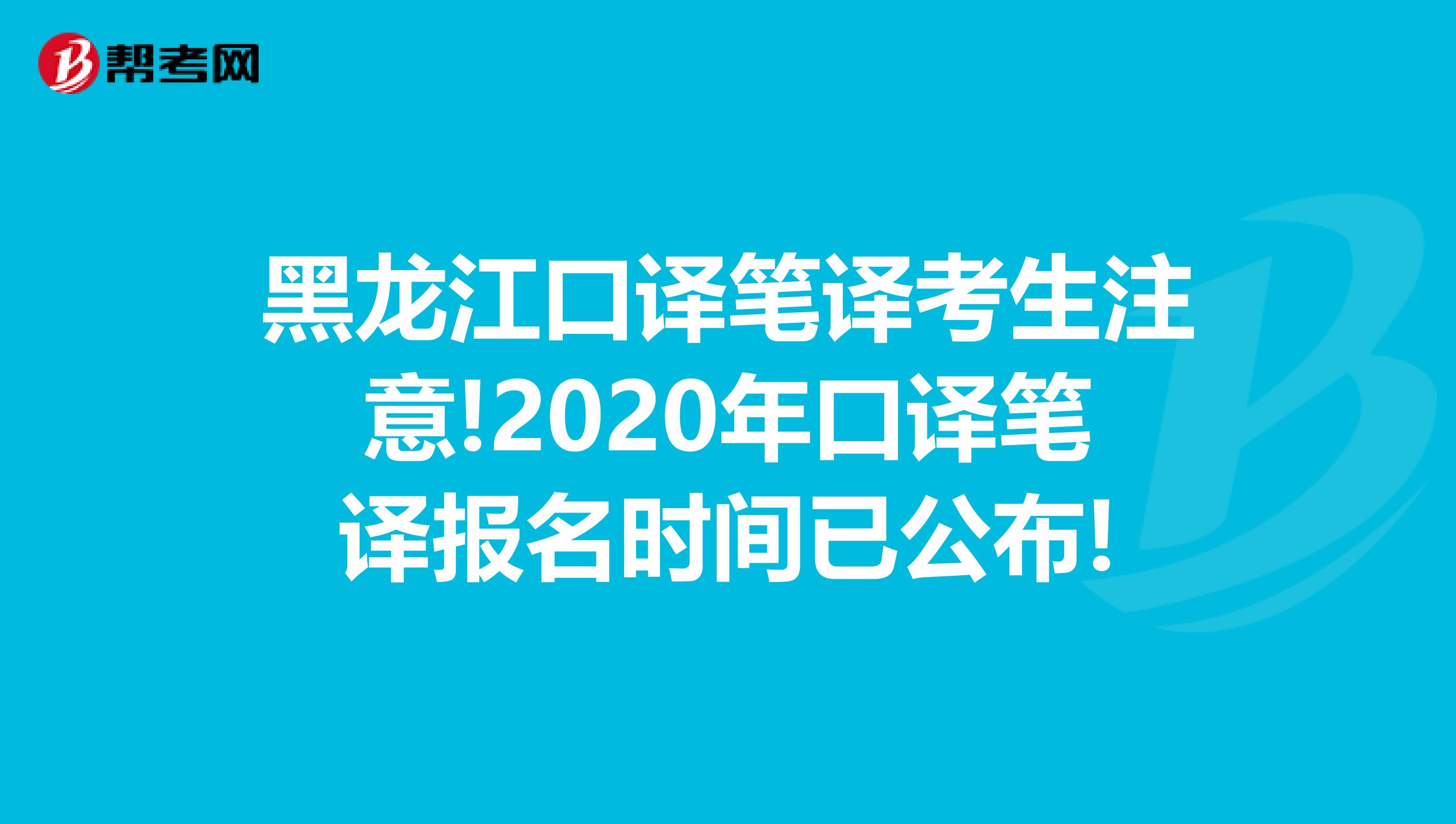 黑龙江口译笔译考生注意!2020年口译笔译报名时间已公布!