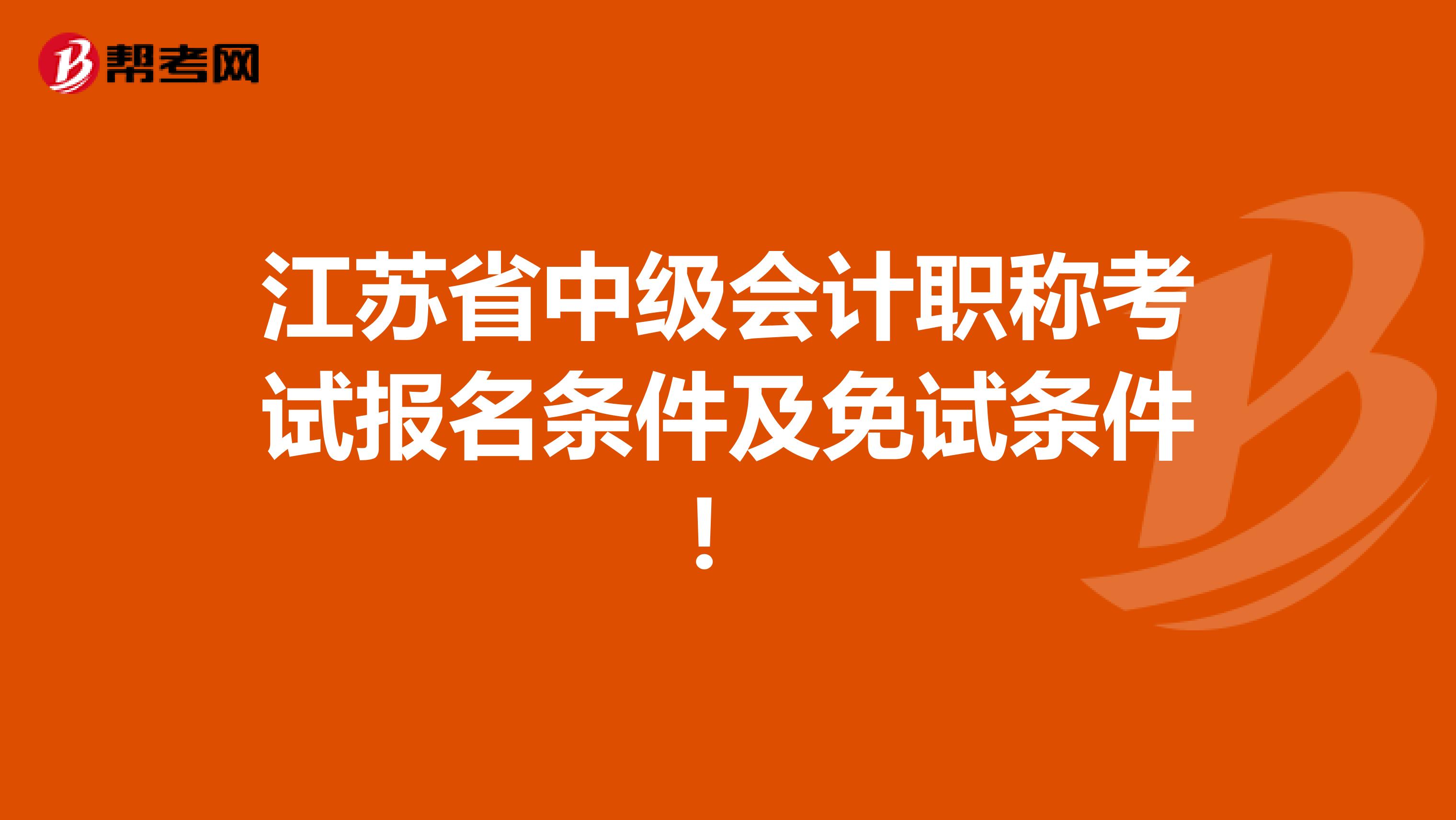 江苏省中级会计职称考试报名条件及免试条件！