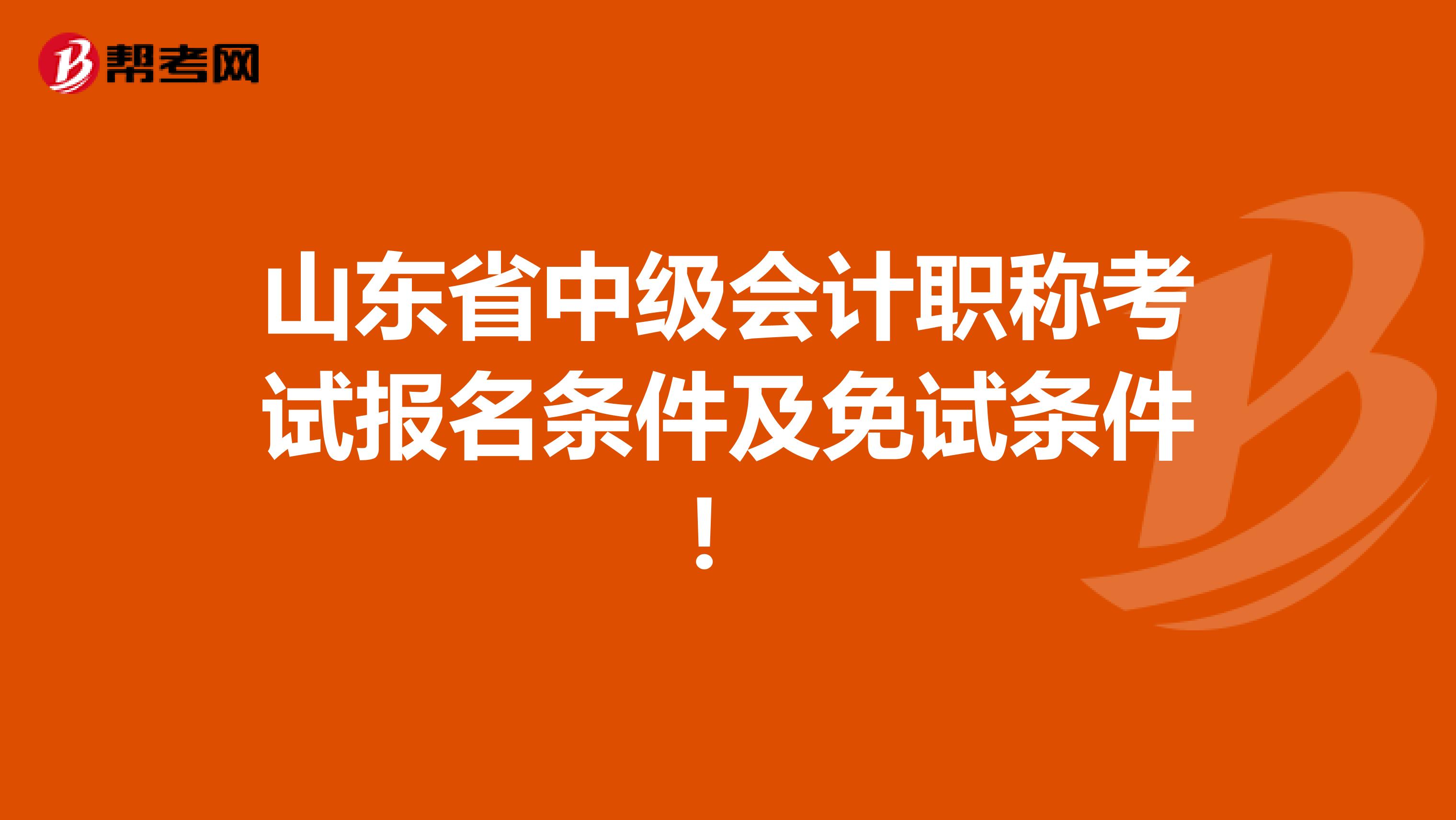 山东省中级会计职称考试报名条件及免试条件！