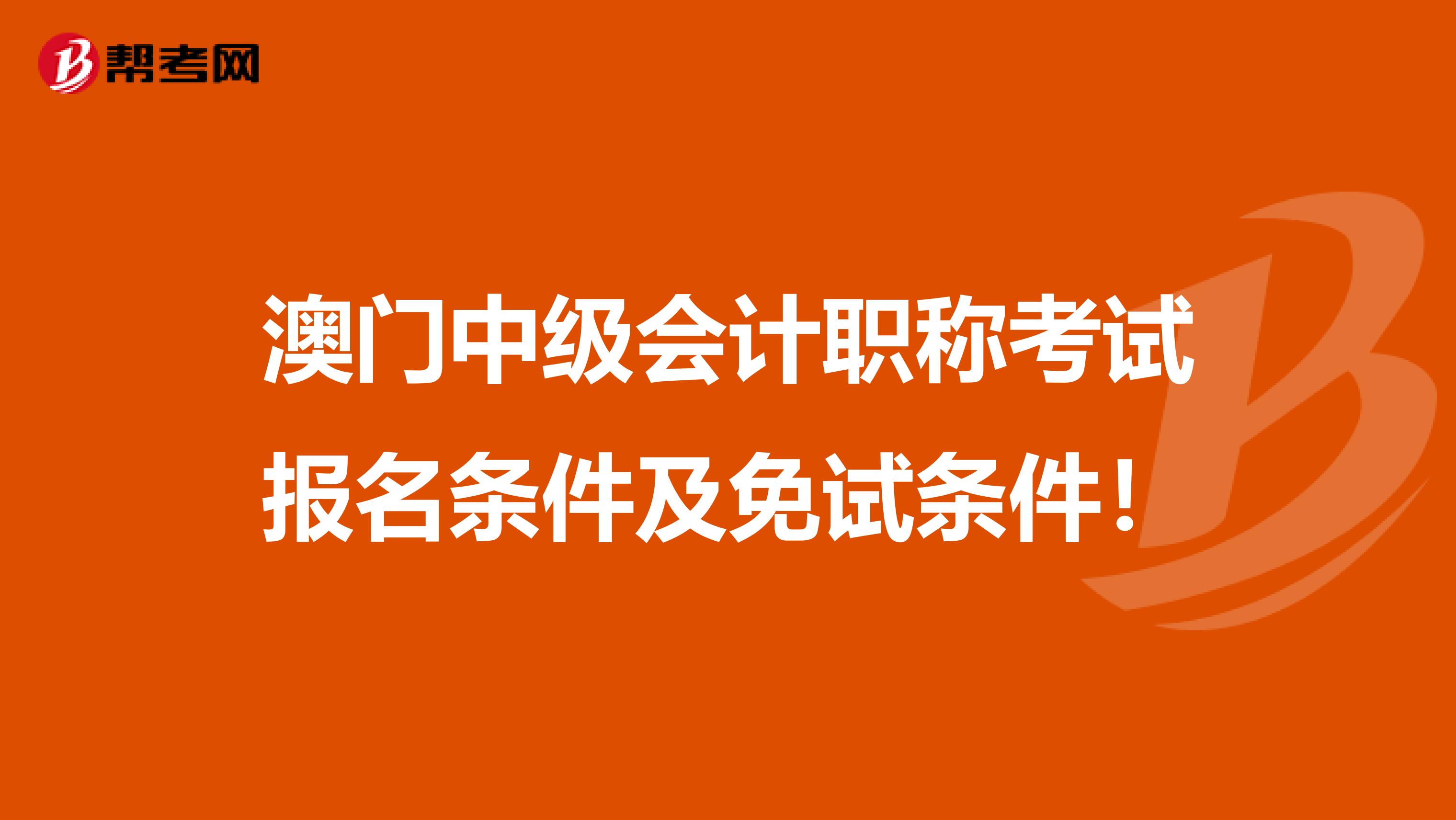 澳门中级会计职称考试报名条件及免试条件！