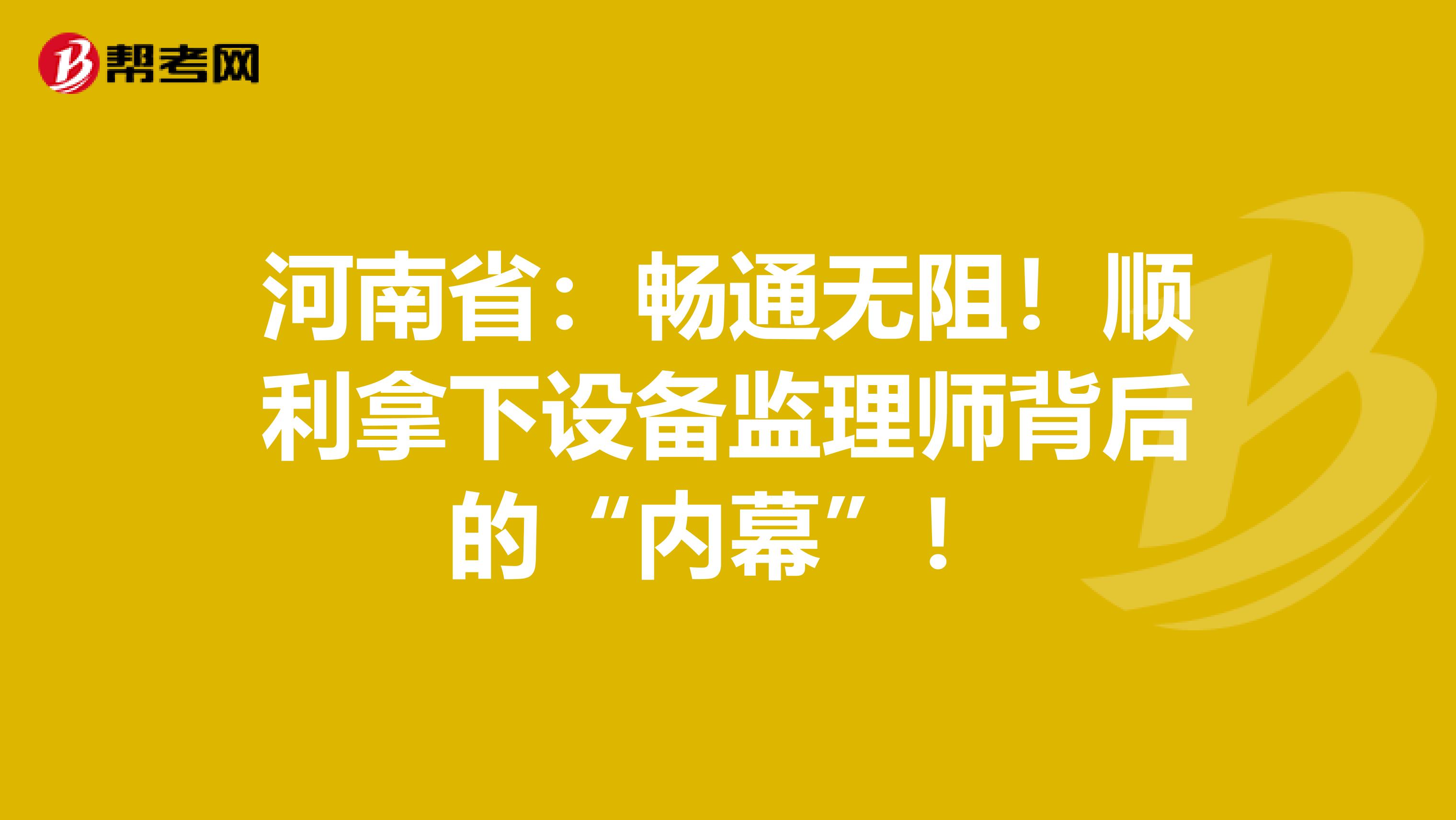 河南?。簳惩o阻！順利拿下設備監理師背后的“內幕”！