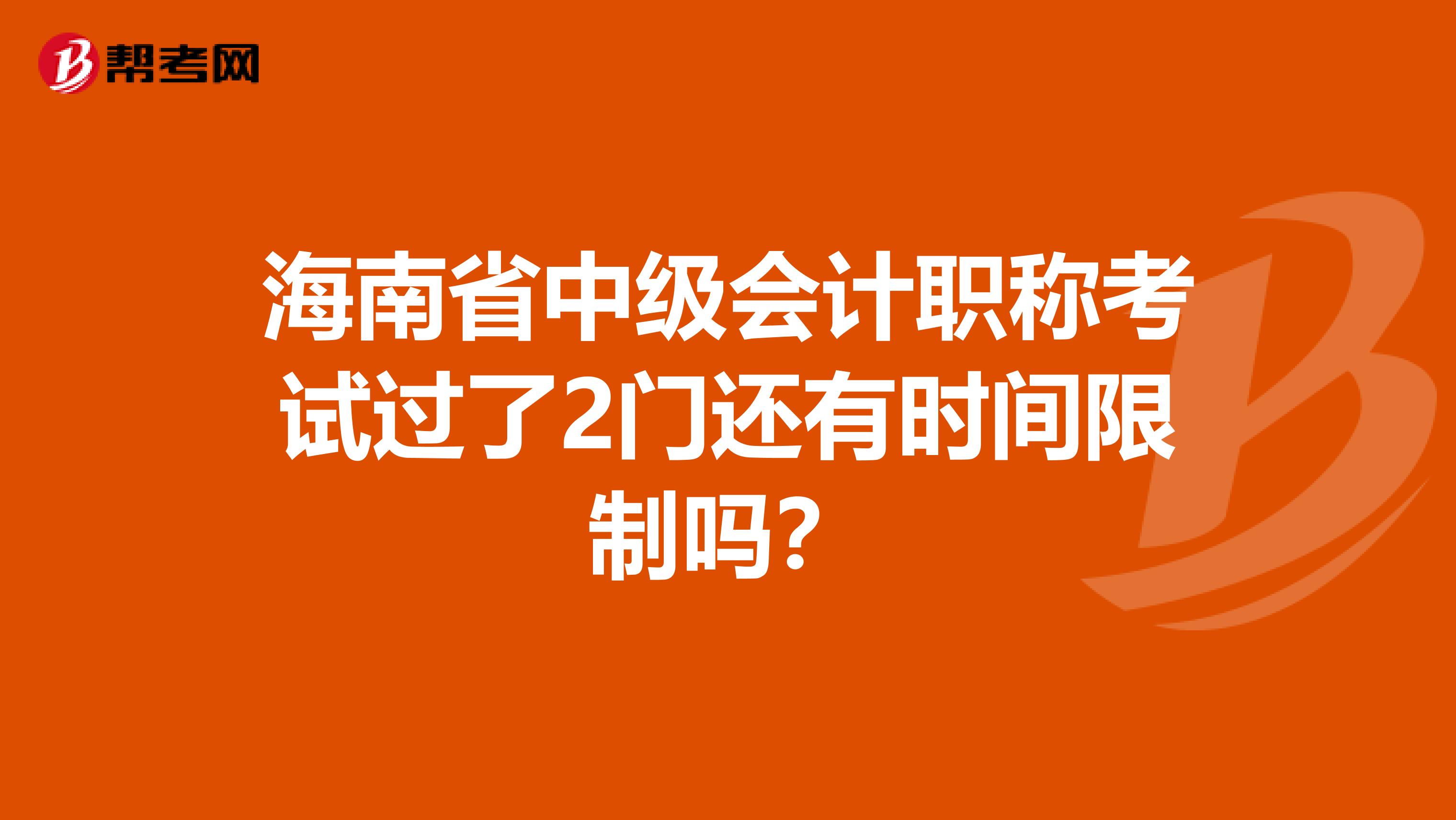 海南省中级会计职称考试过了2门还有时间限制吗？