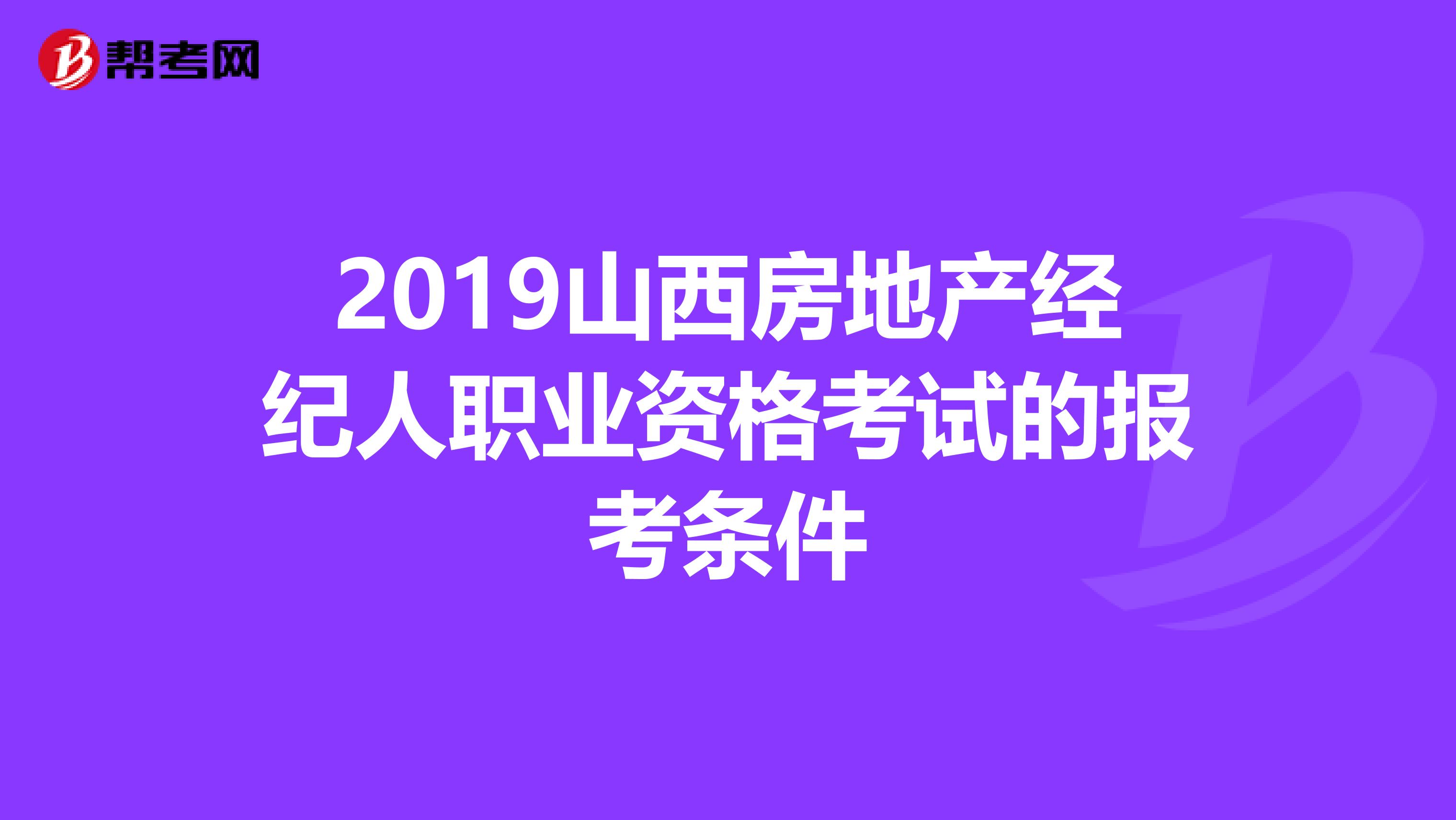 2019山西房地产经纪人职业资格考试的报考条件