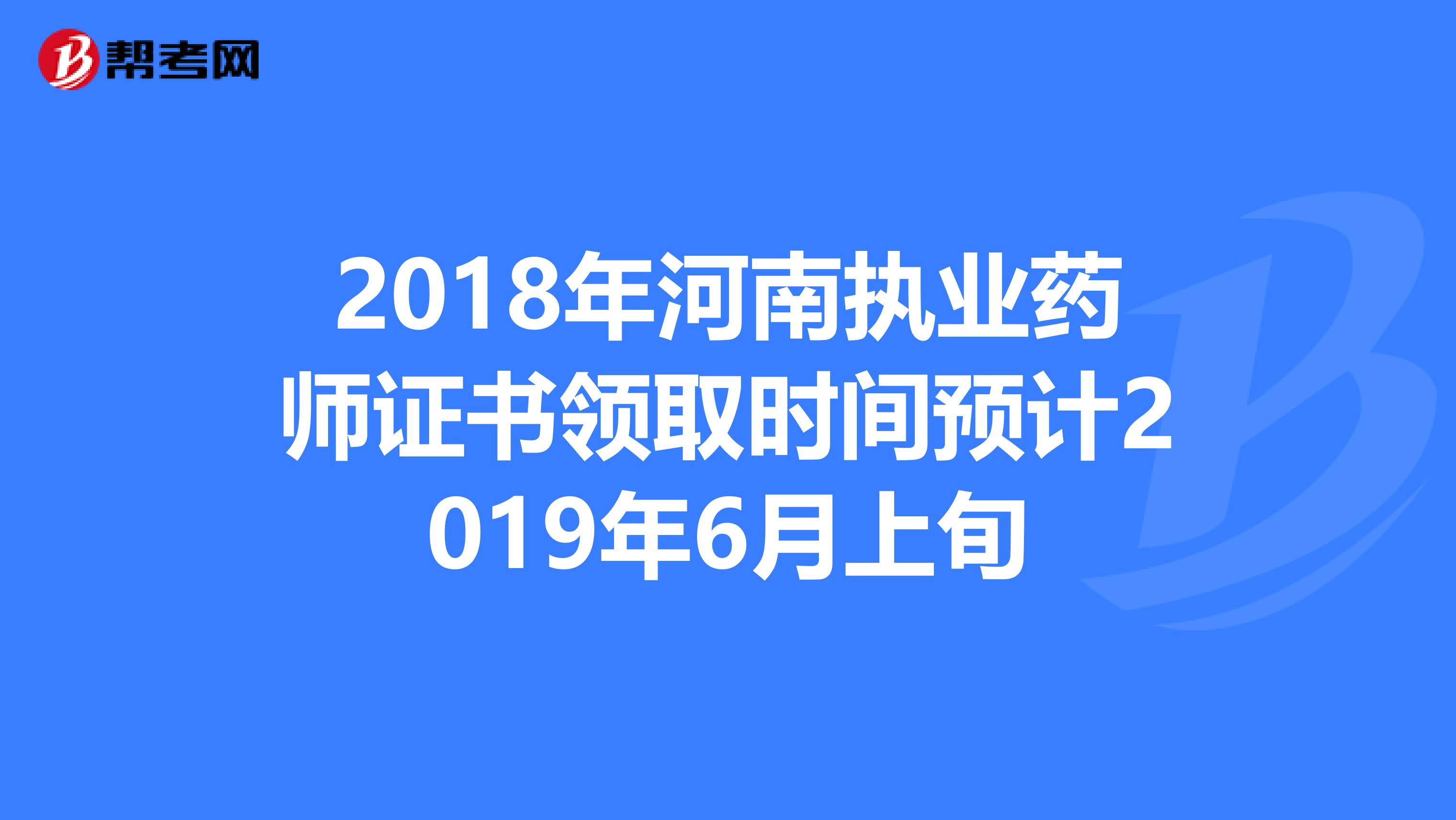 2018年河南执业药师证书领取时间预计2019年6月上旬