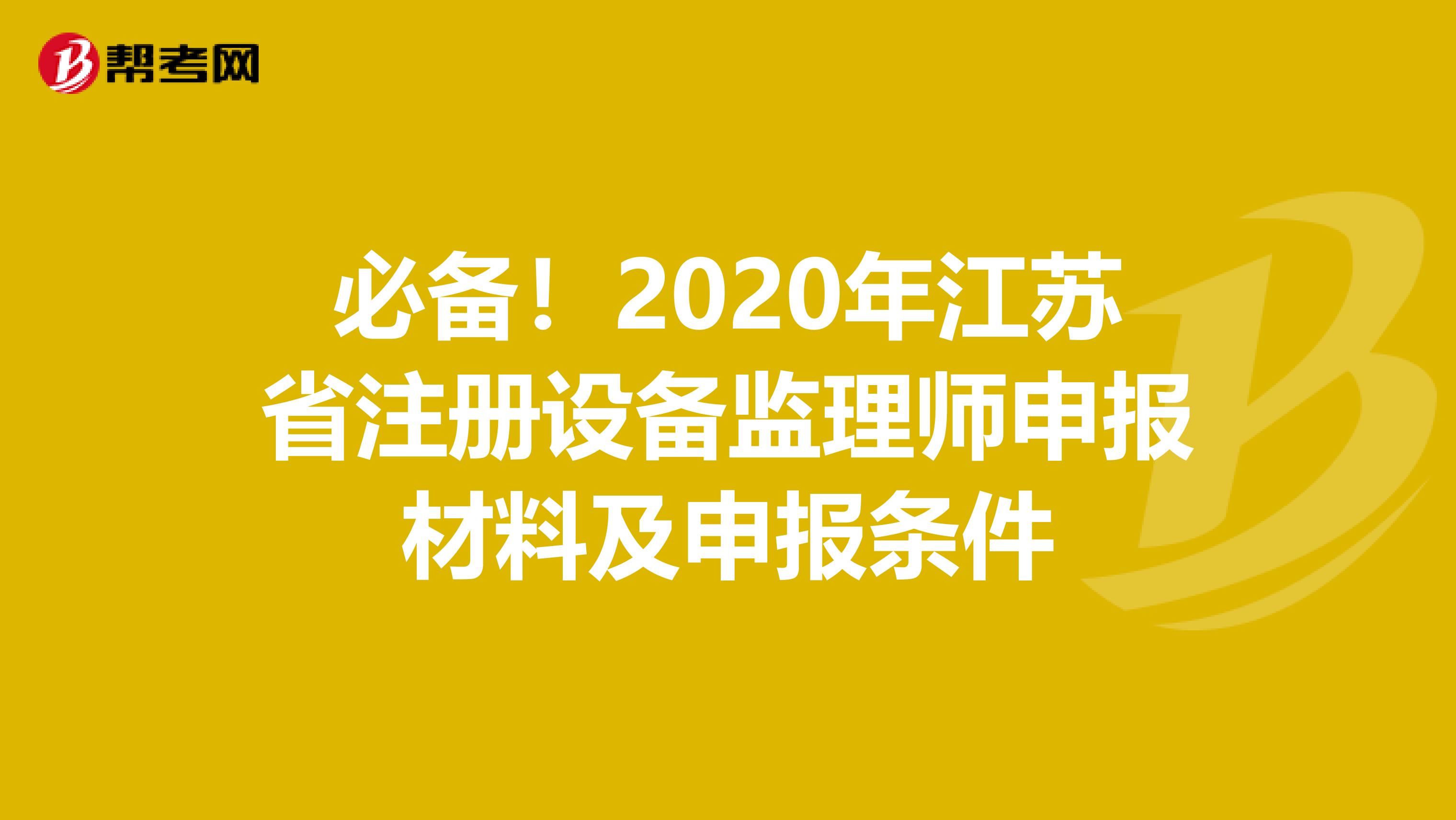 必备！2020年江苏省注册设备监理师申报材料及申报条件