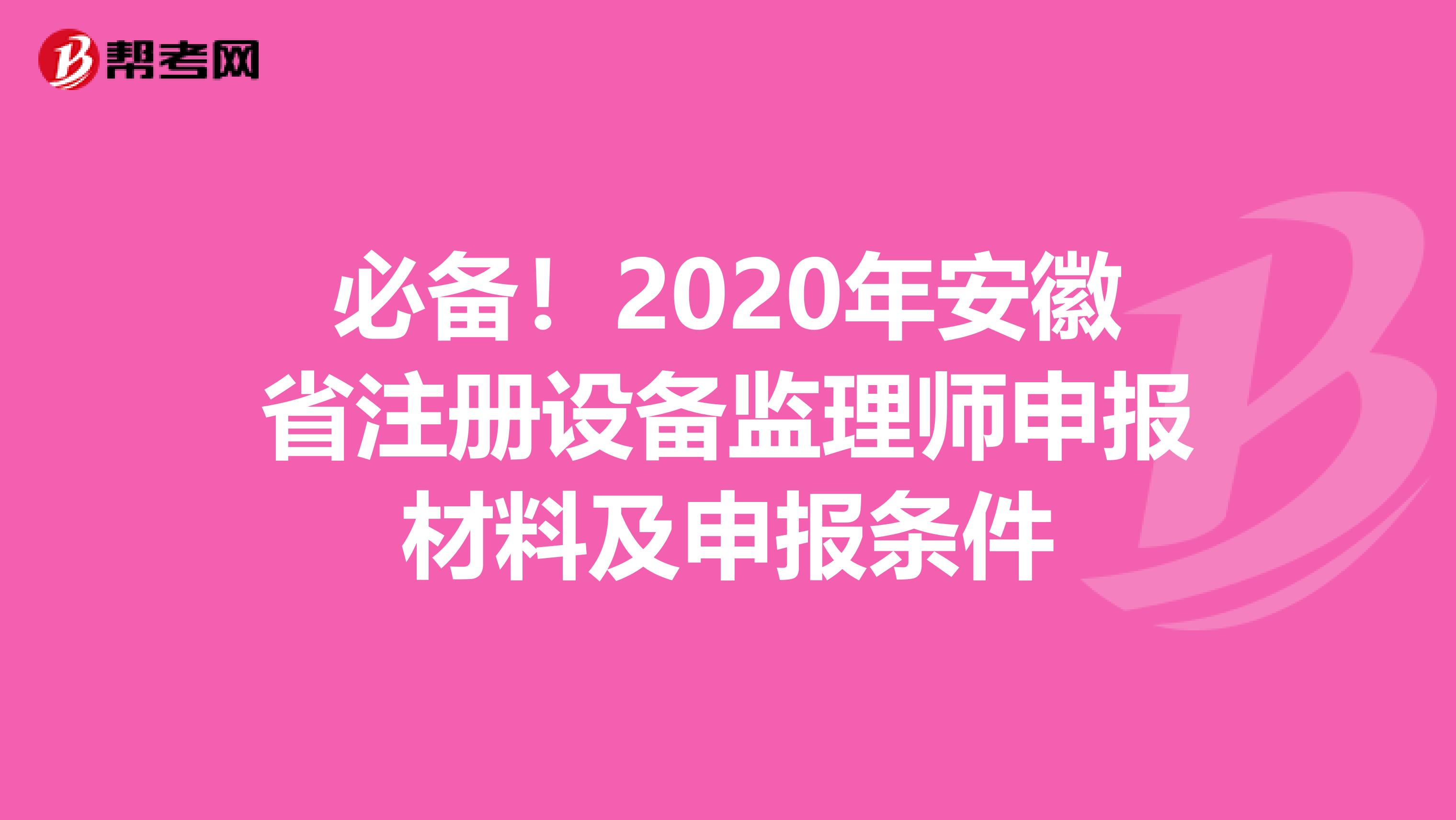 必备！2020年安徽省注册设备监理师申报材料及申报条件