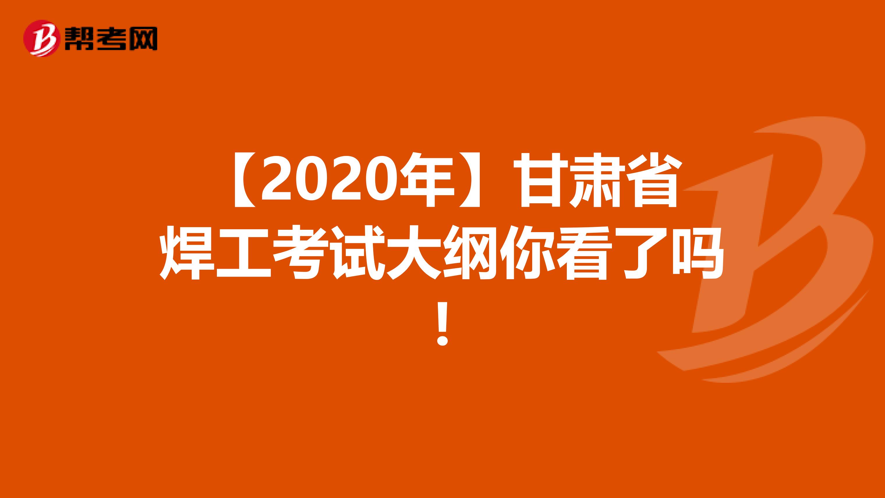 【2020年】甘肃省焊工考试大纲你看了吗!