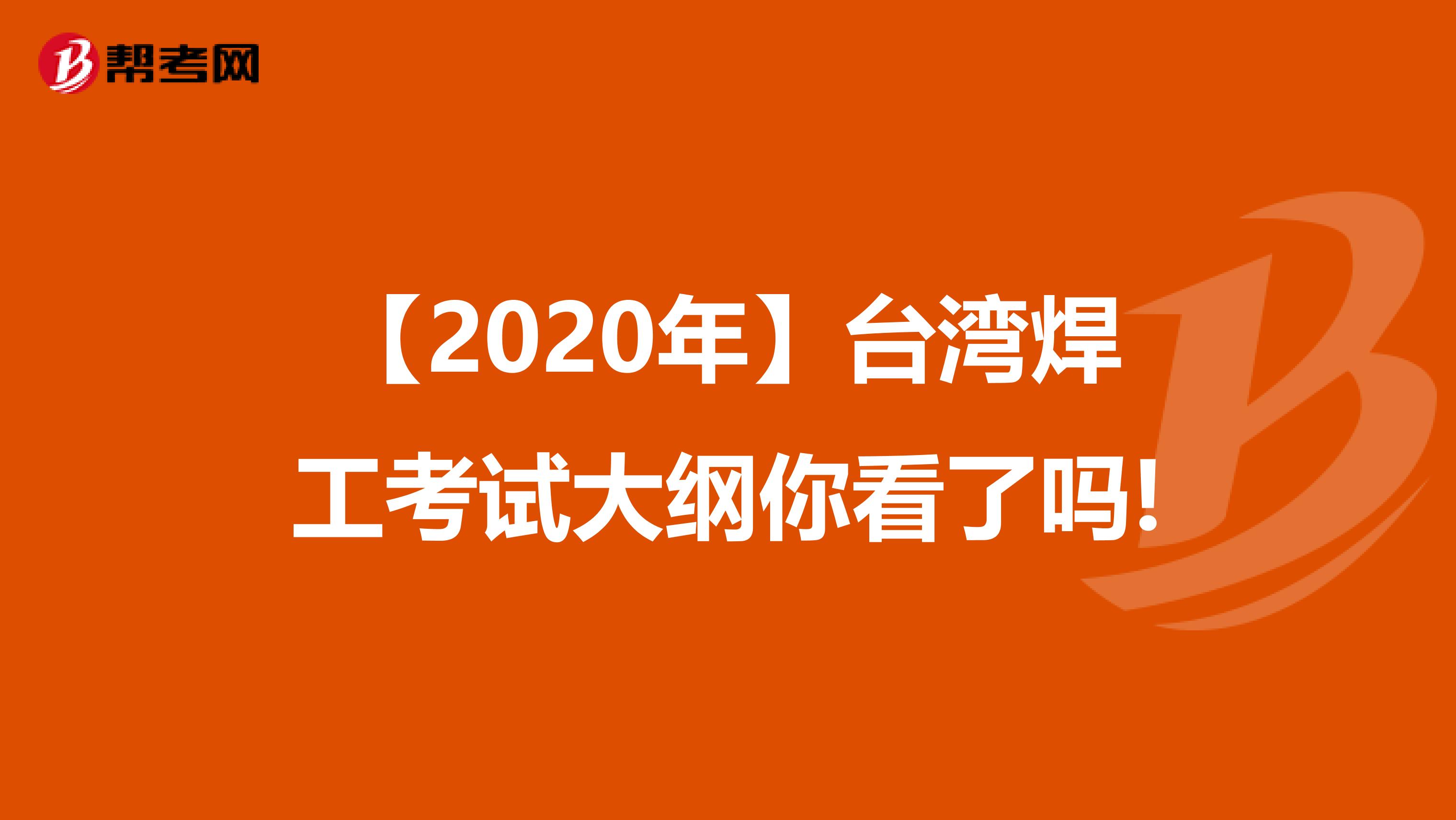 【2020年】台湾焊工考试大纲你看了吗!