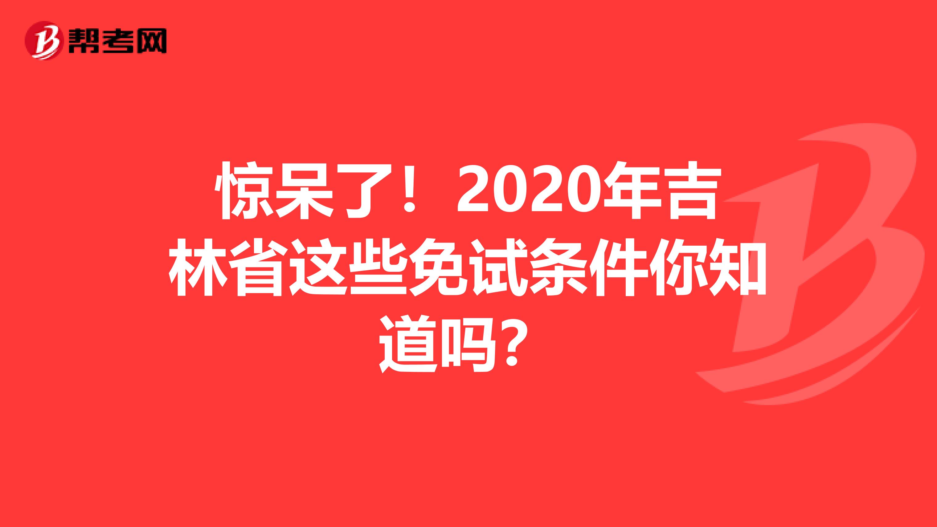 驚呆了！2020年吉林省這些免試條件你知道嗎？