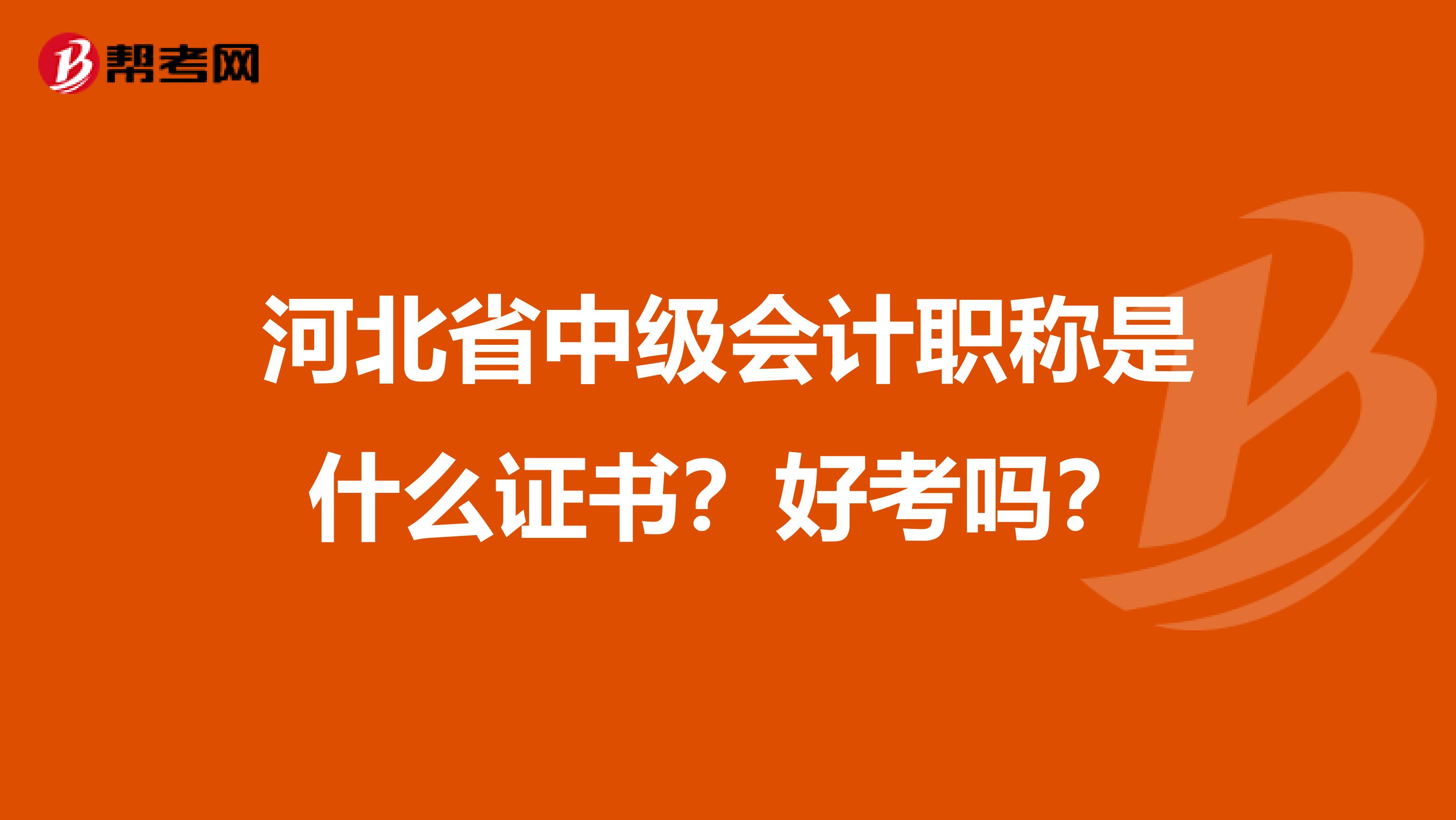 河北省中级会计职称是什么证书？好考吗？