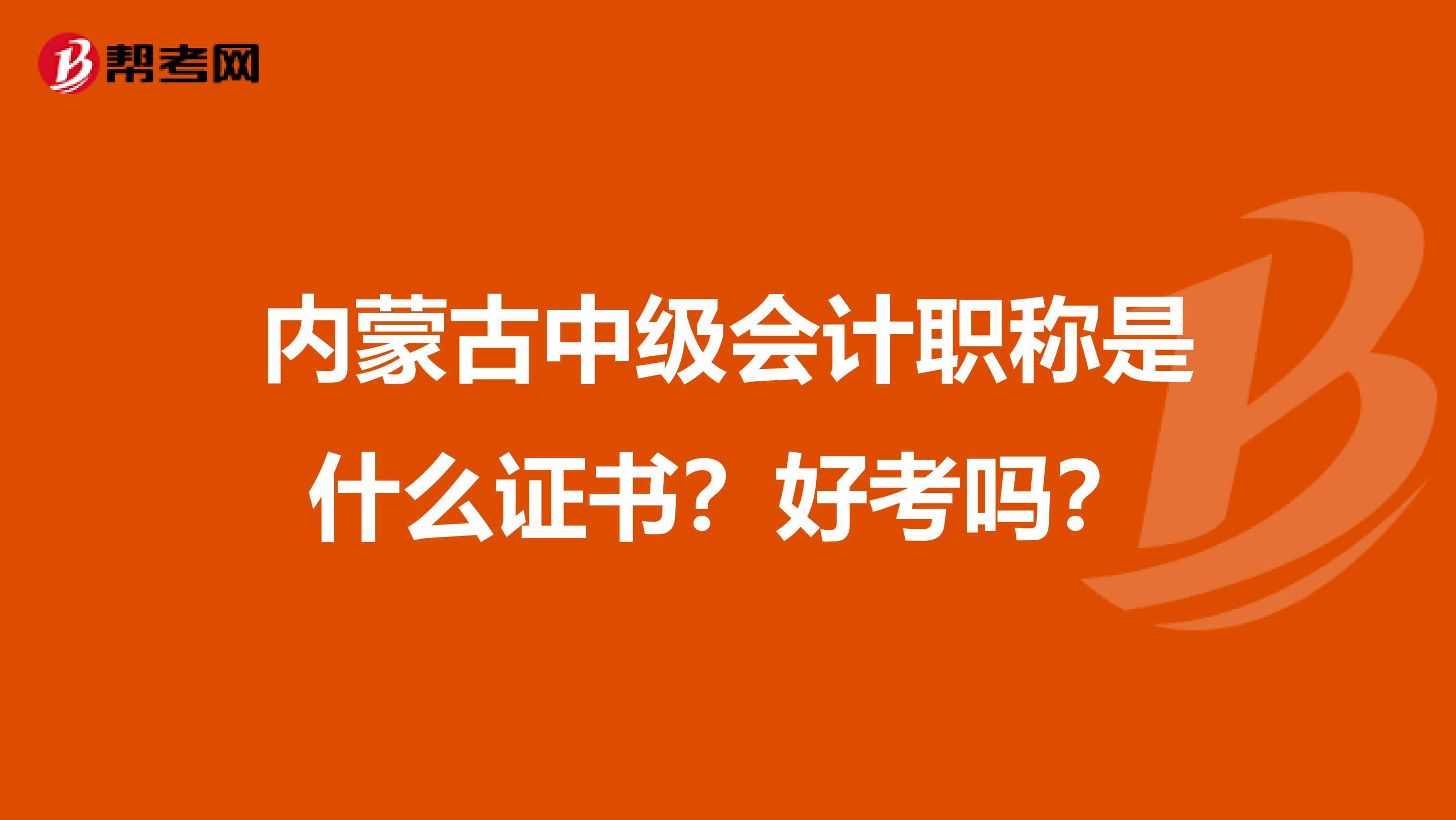 内蒙古中级会计职称是什么证书？好考吗？