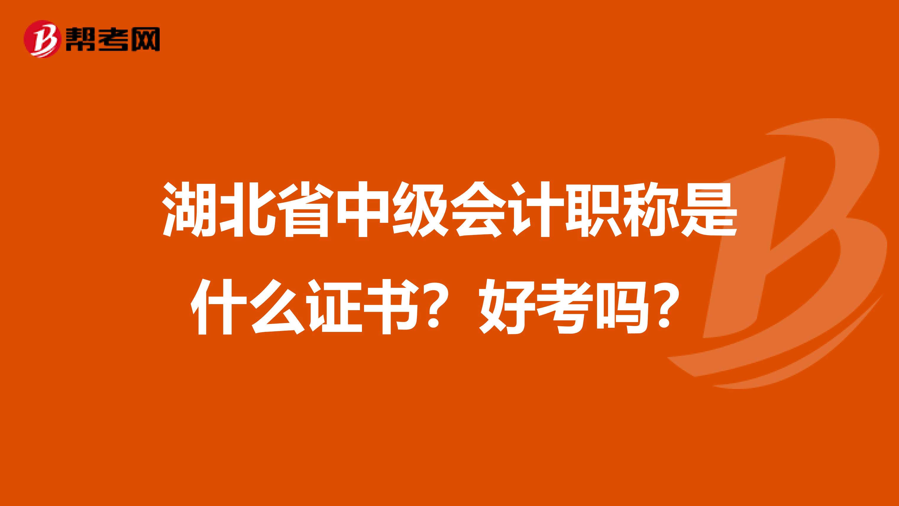 湖北省中级会计职称是什么证书？好考吗？