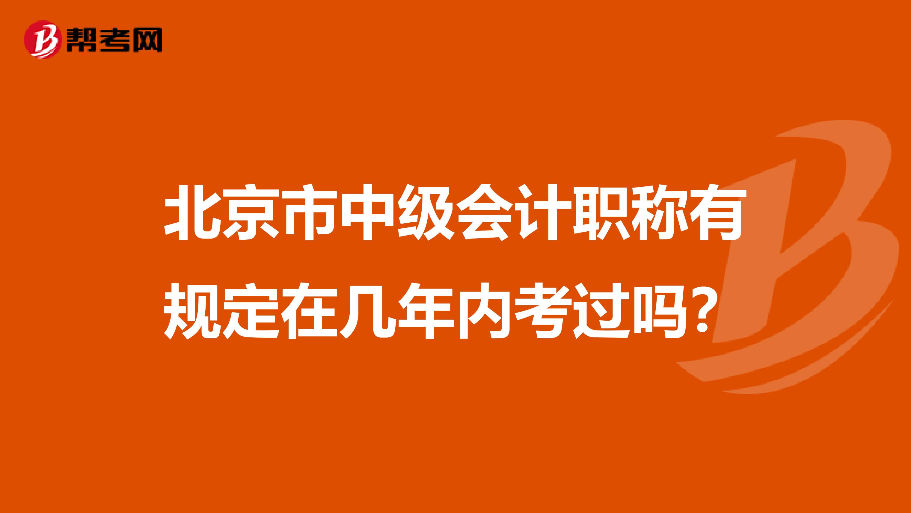 北京市中级会计职称有规定在几年内考过吗？