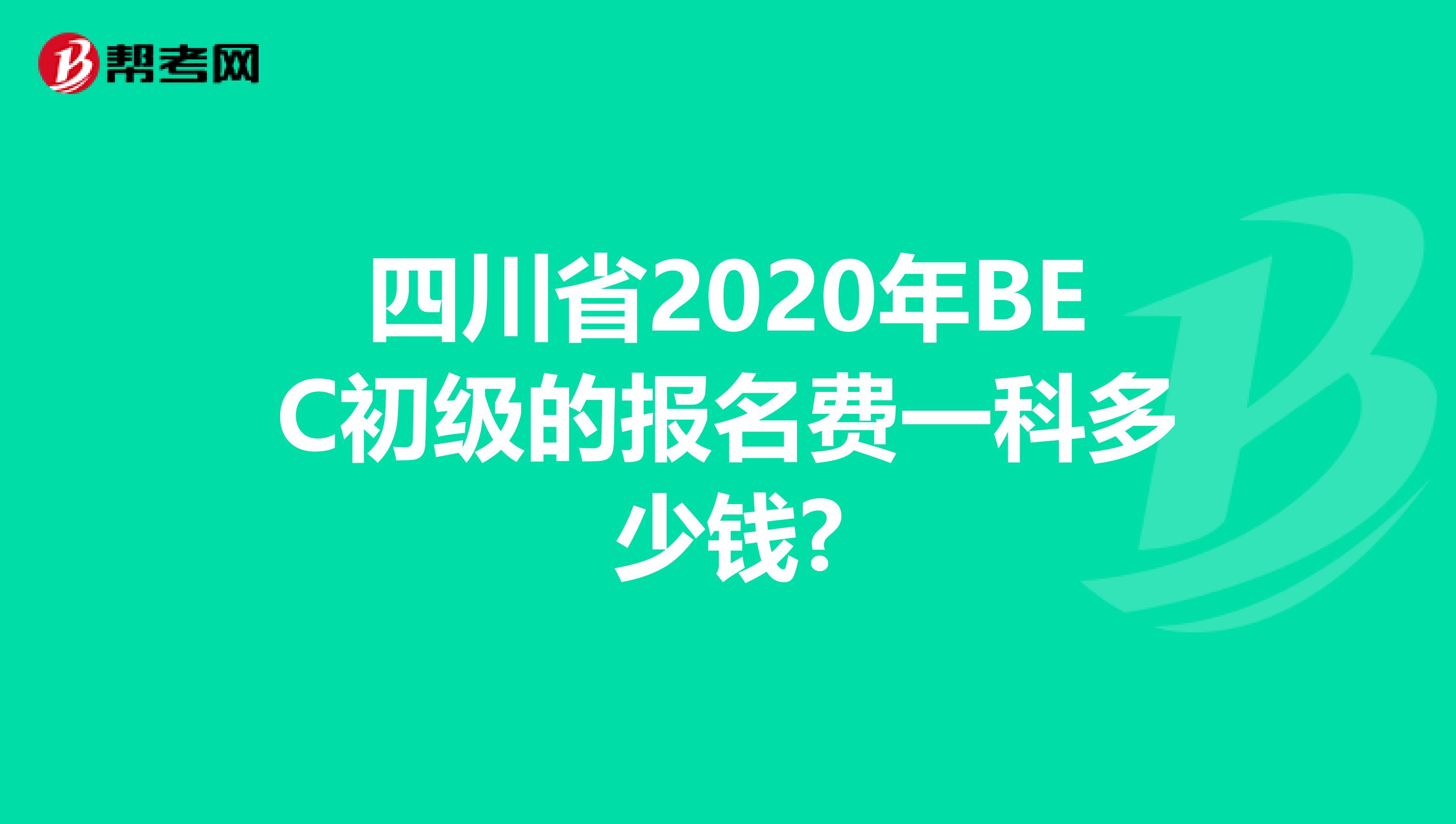 四川省2020年BEC初级的报名费一科多少钱?