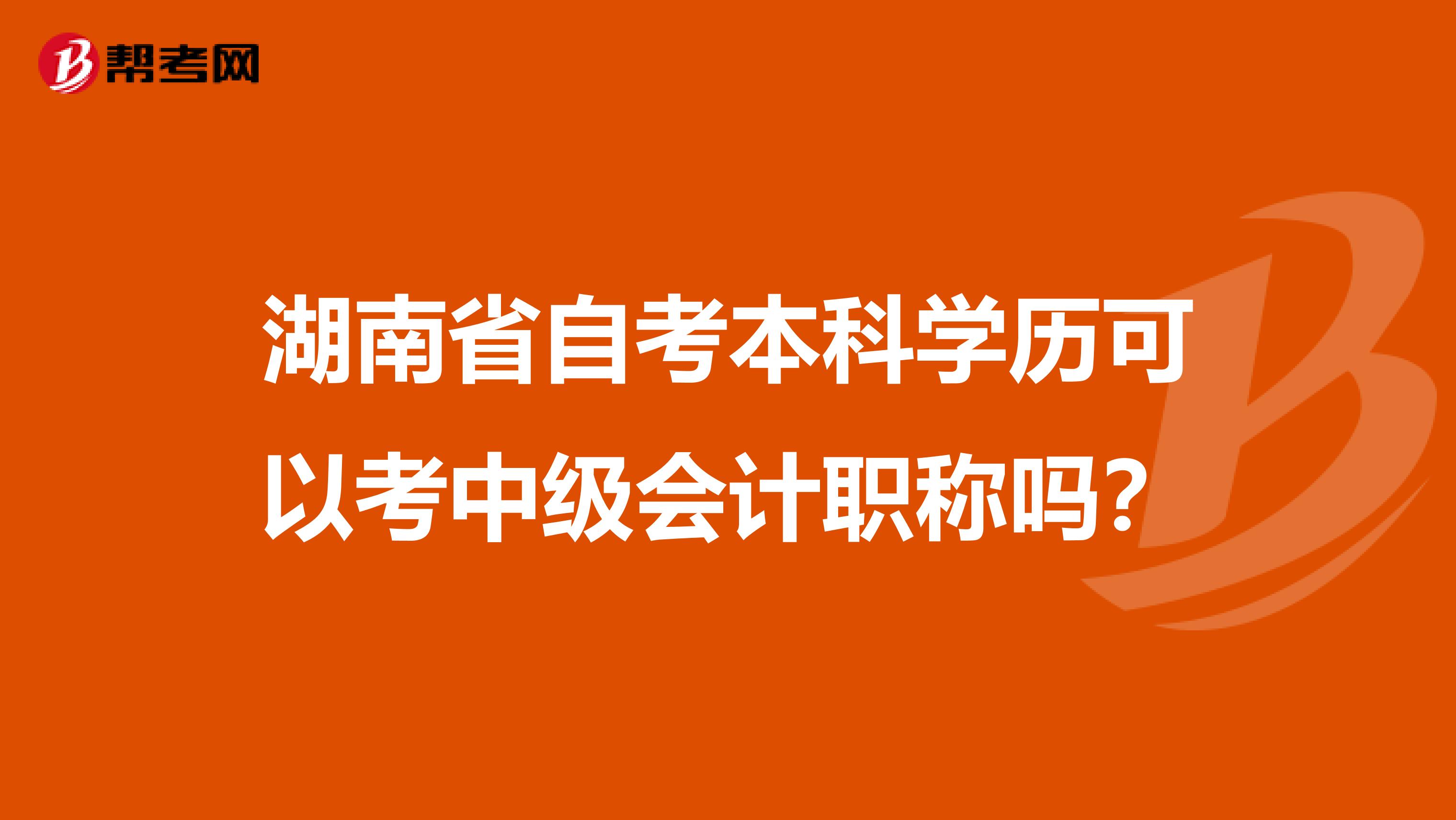 湖南省自考本科学历可以考中级会计职称吗？