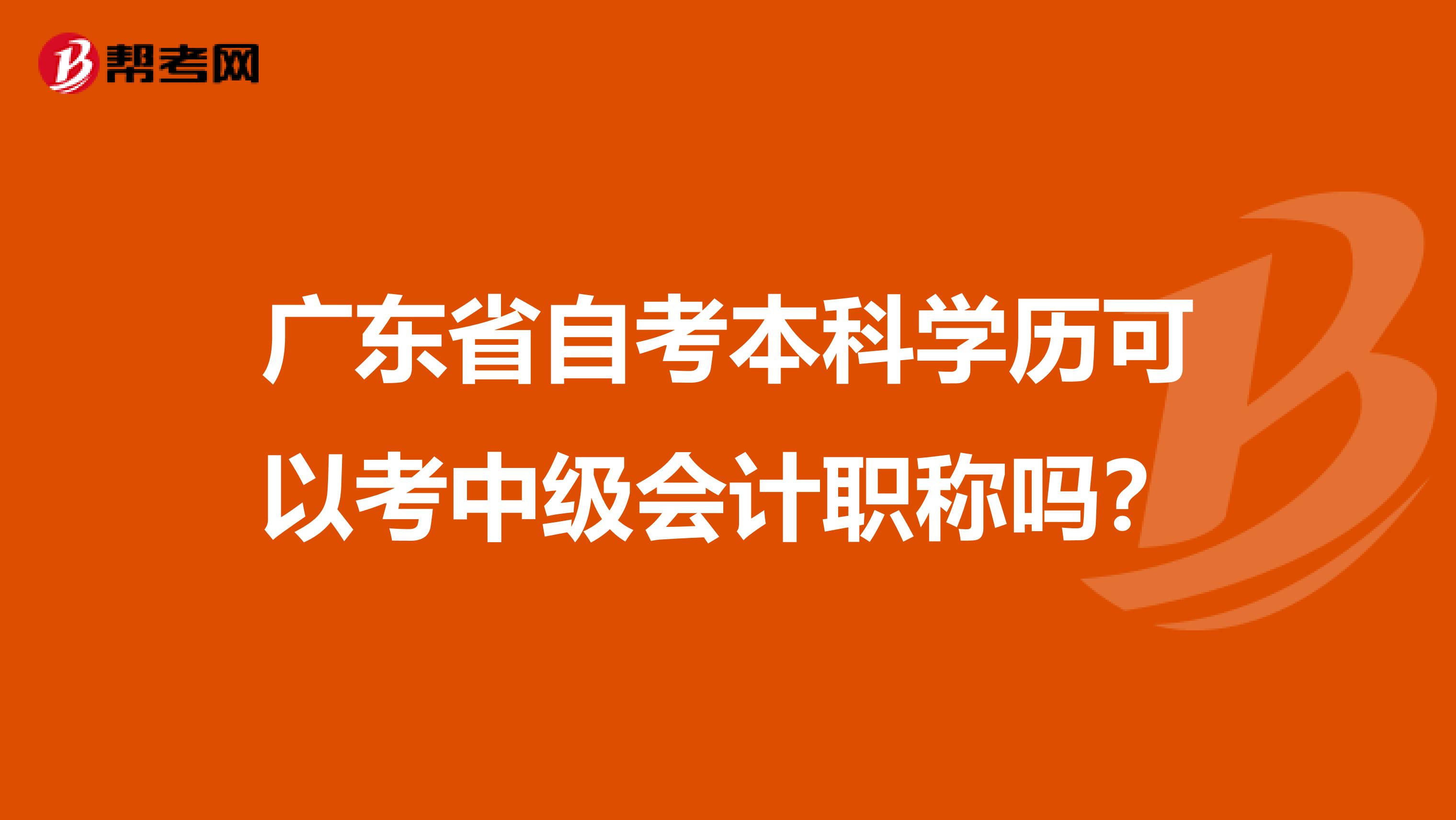 广东省自考本科学历可以考中级会计职称吗？