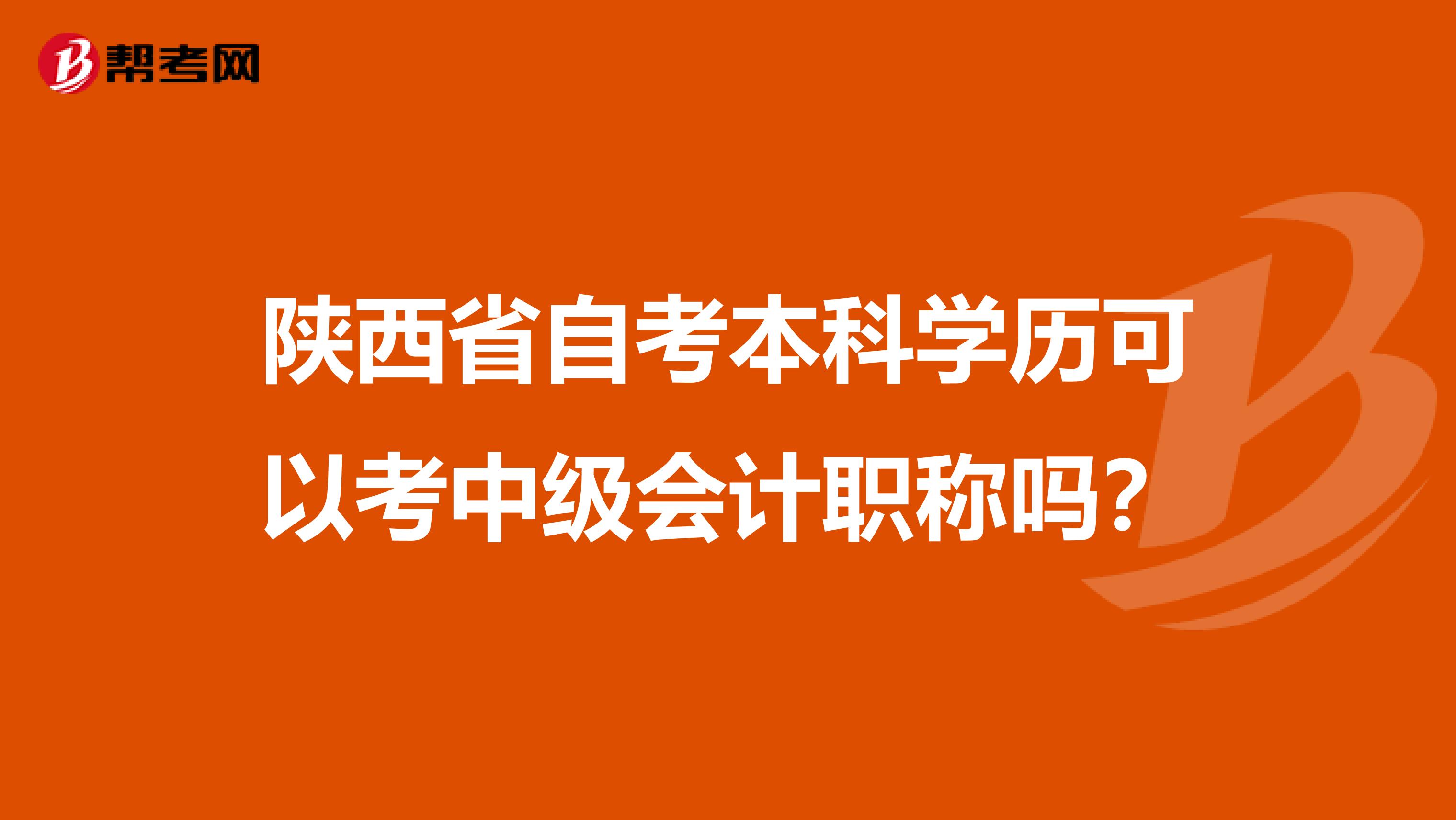 陕西省自考本科学历可以考中级会计职称吗？