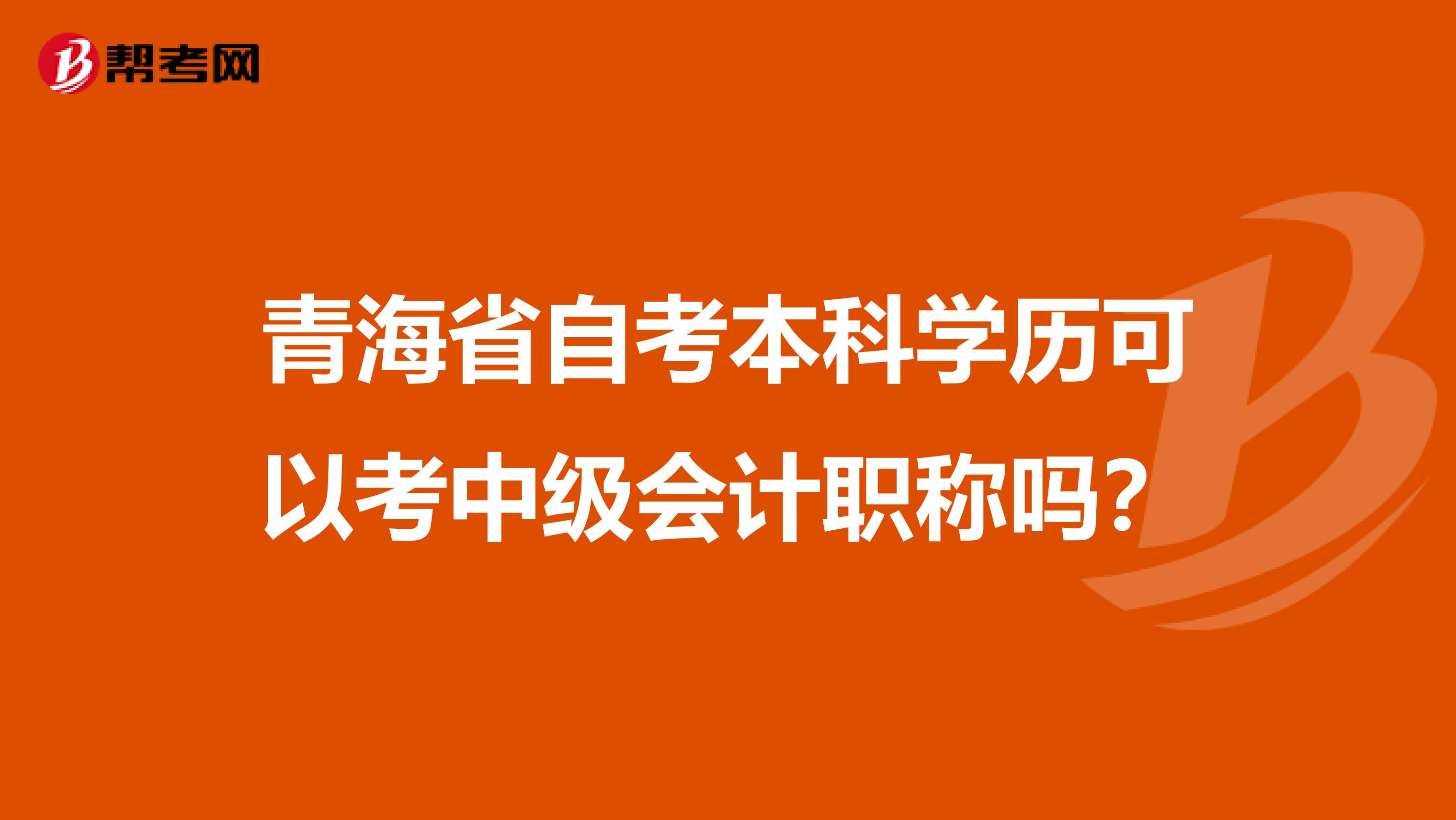 青海省自考本科学历可以考中级会计职称吗？