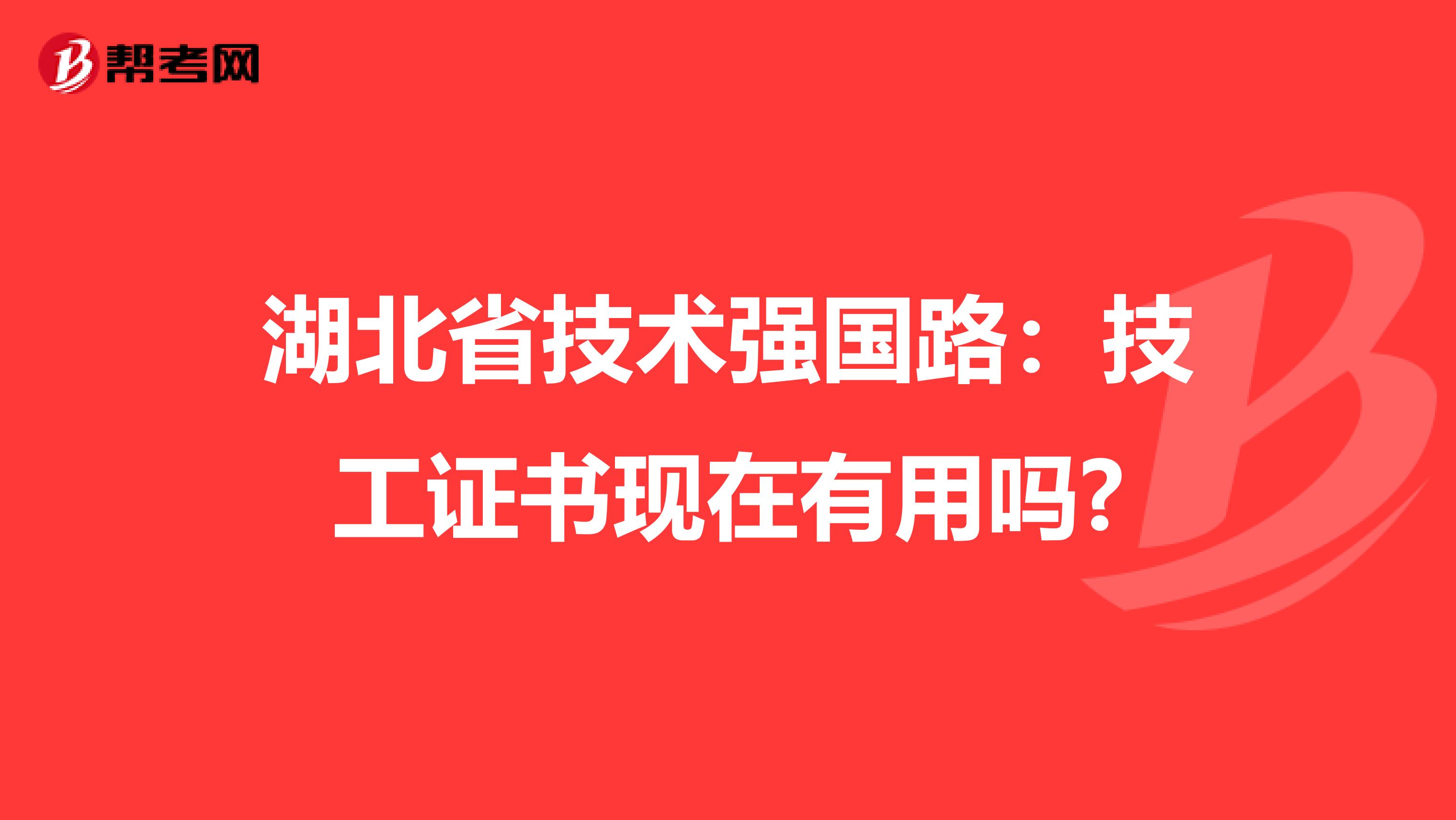 湖北省技术强国路：技工证书现在有用吗?