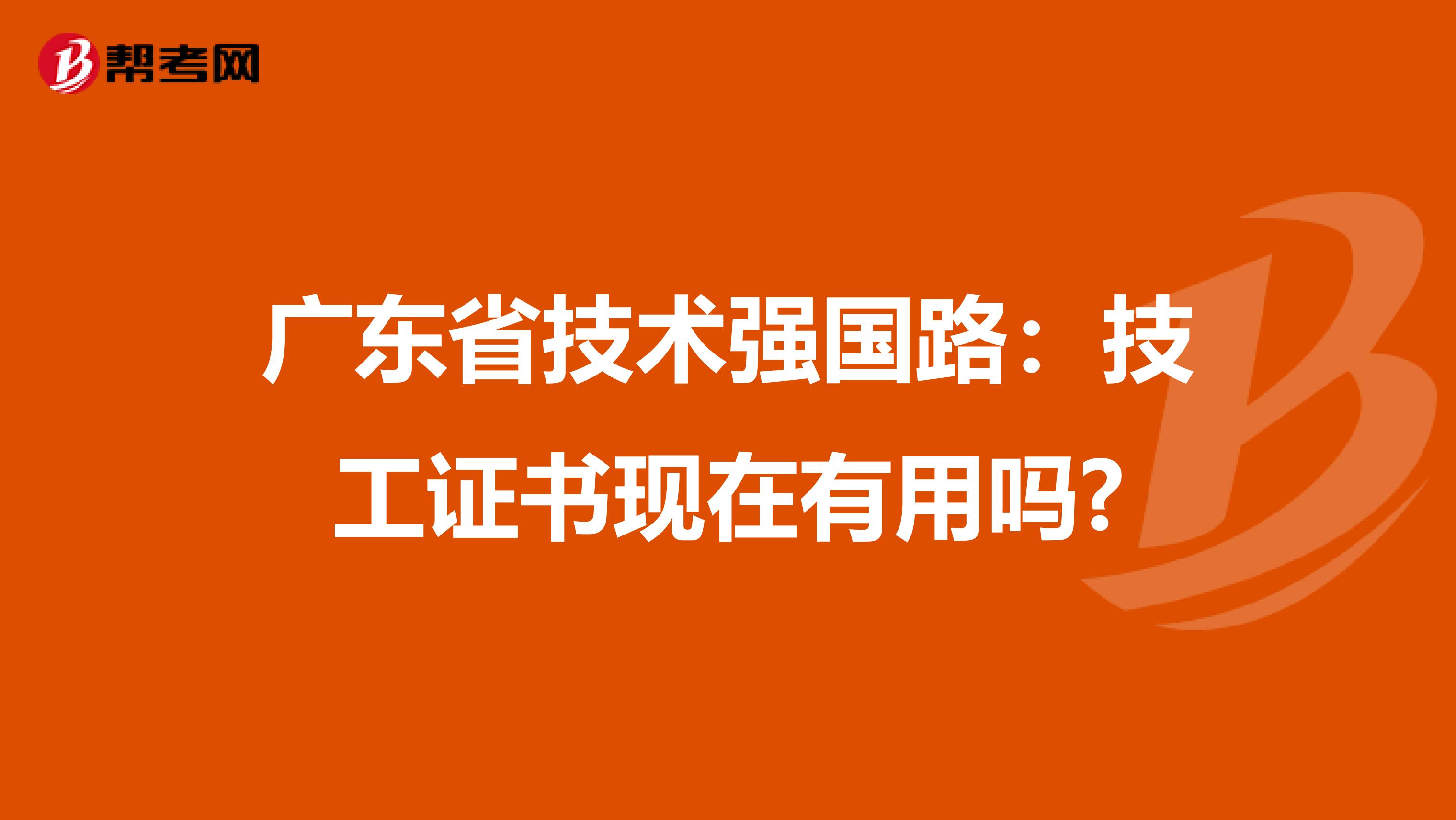 广东省技术强国路：技工证书现在有用吗?