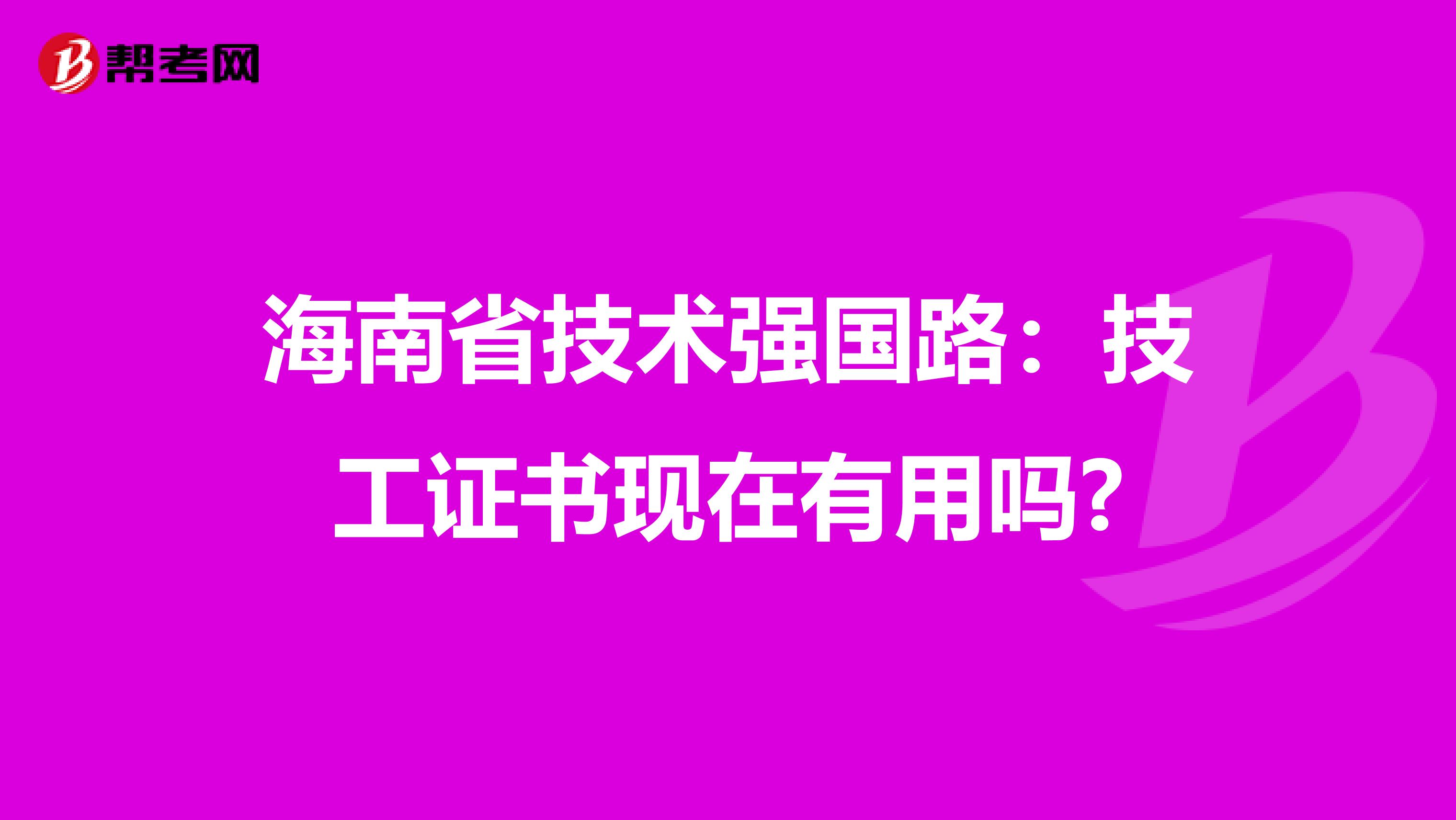 海南省技术强国路：技工证书现在有用吗?