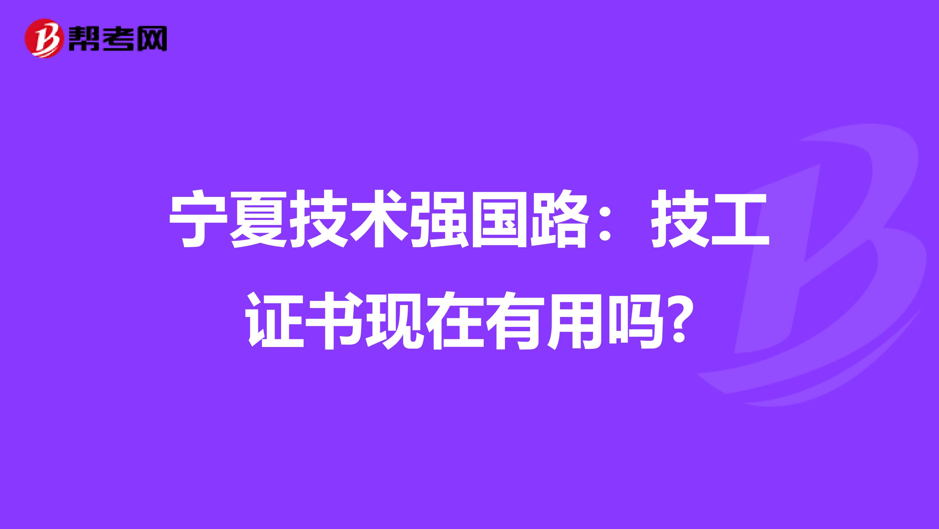 宁夏技术强国路：技工证书现在有用吗?