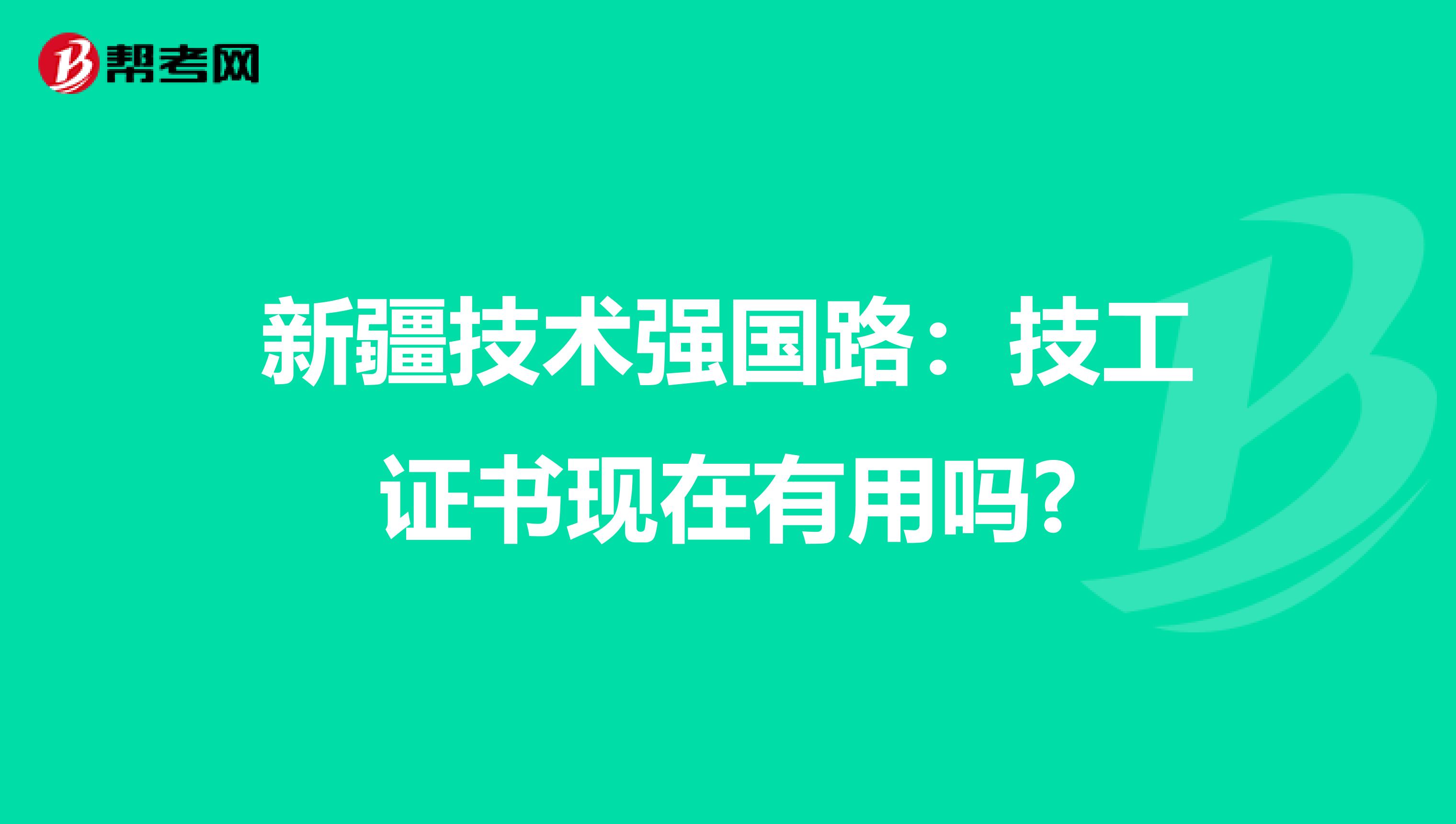 新疆技术强国路：技工证书现在有用吗?