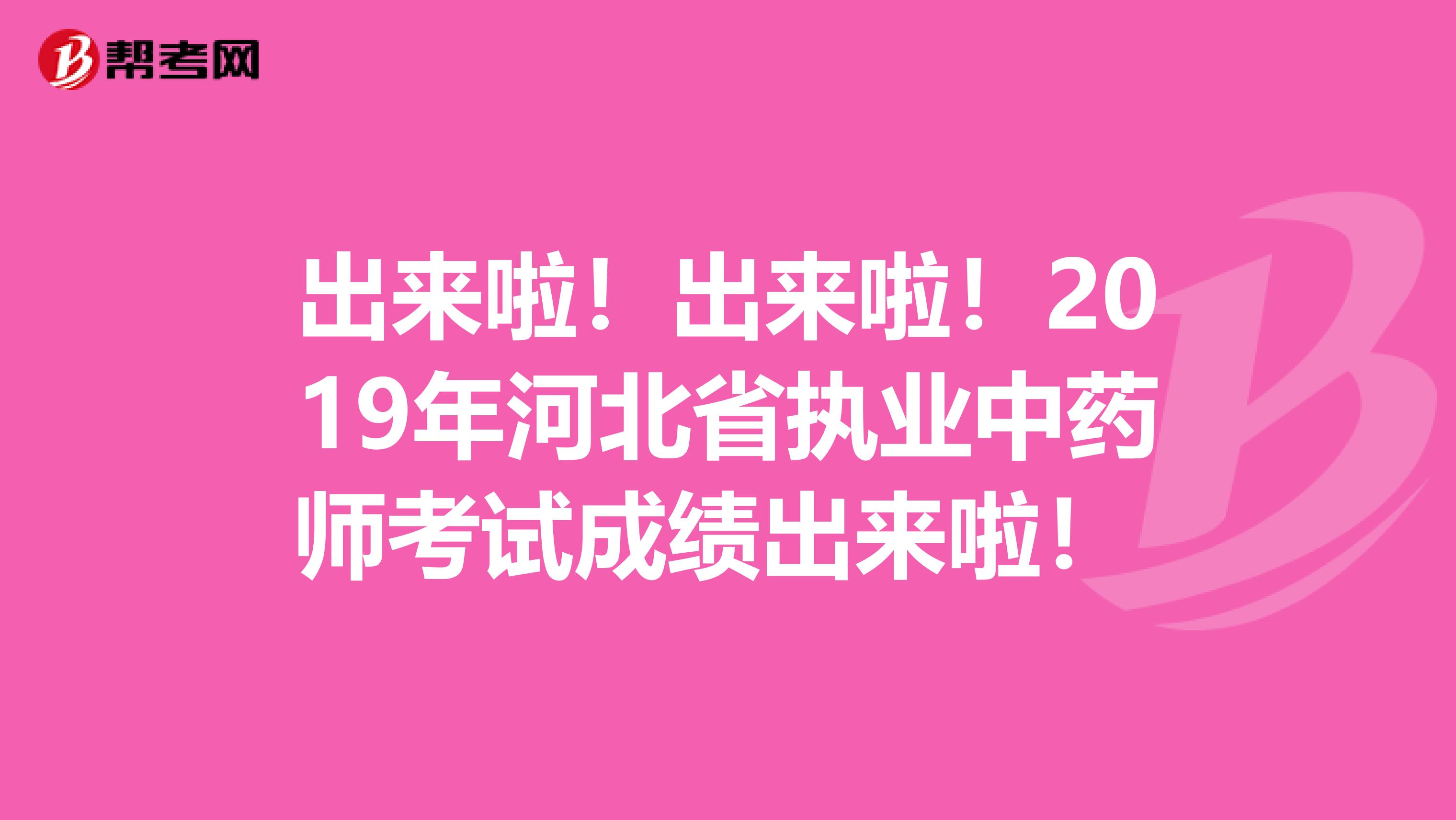 出来啦！出来啦！2019年河北省执业中药师考试成绩出来啦！ 