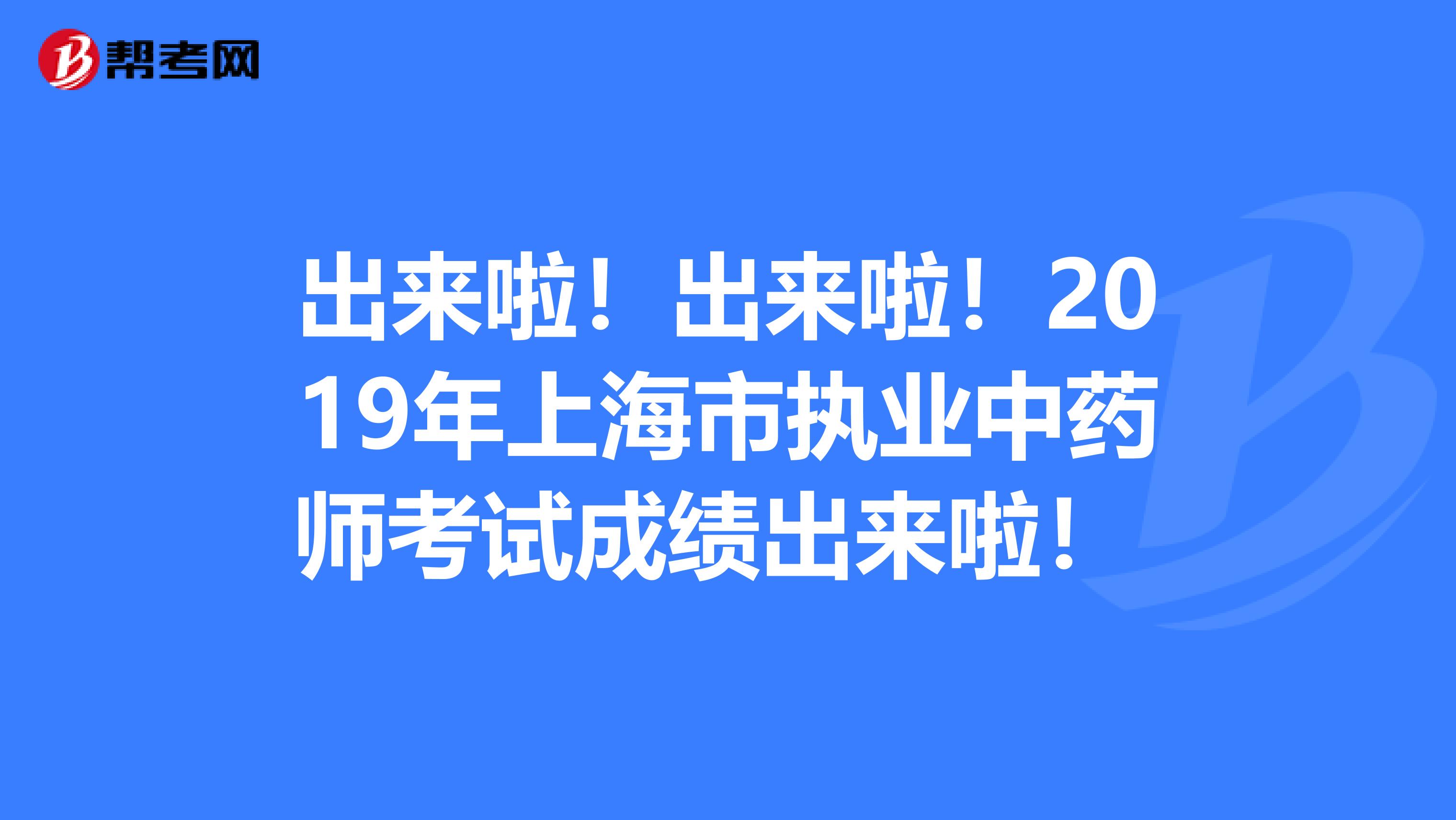 出来啦！出来啦！2019年上海市执业中药师考试成绩出来啦！ 