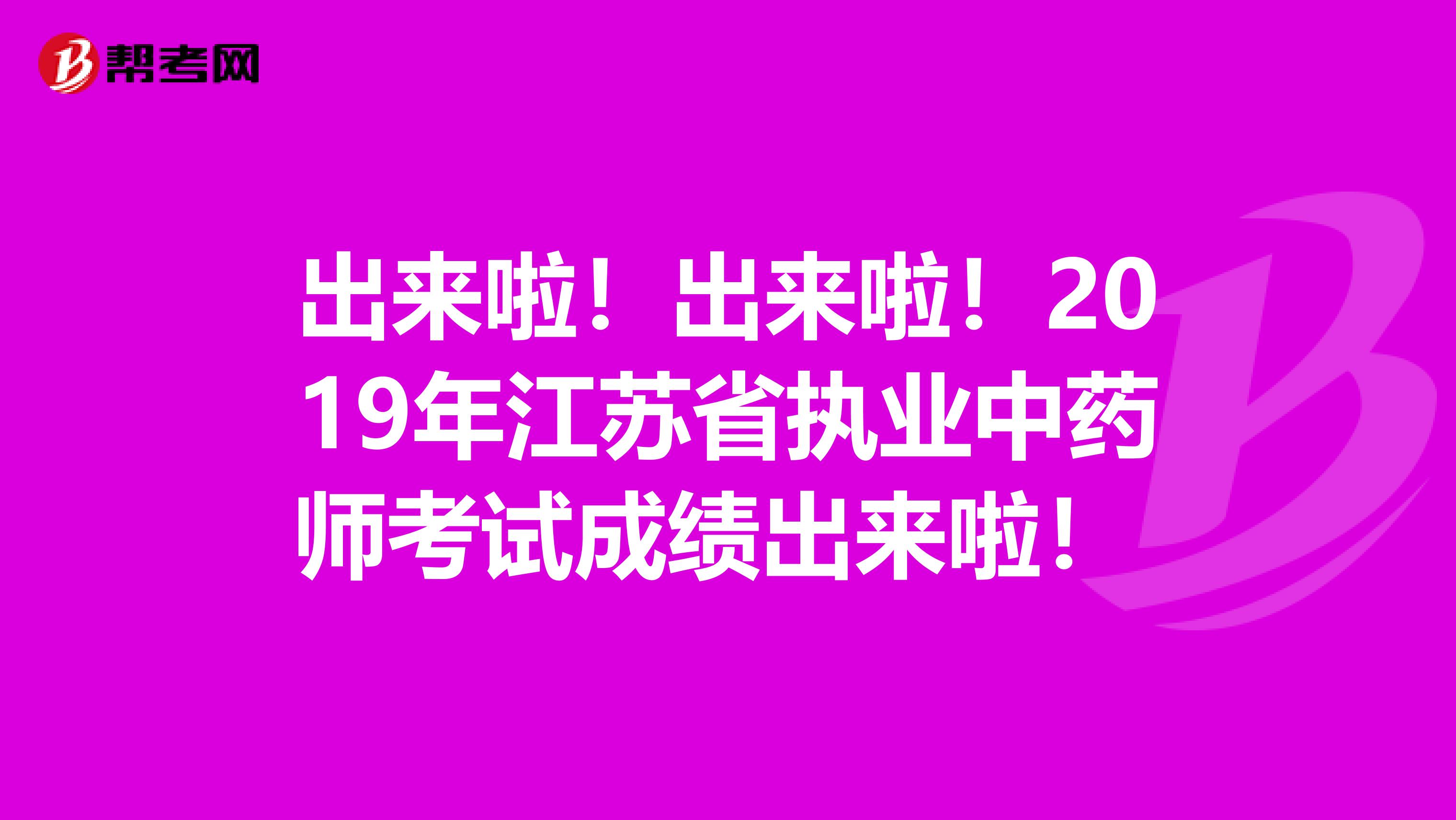 出来啦！出来啦！2019年江苏省执业中药师考试成绩出来啦！ 
