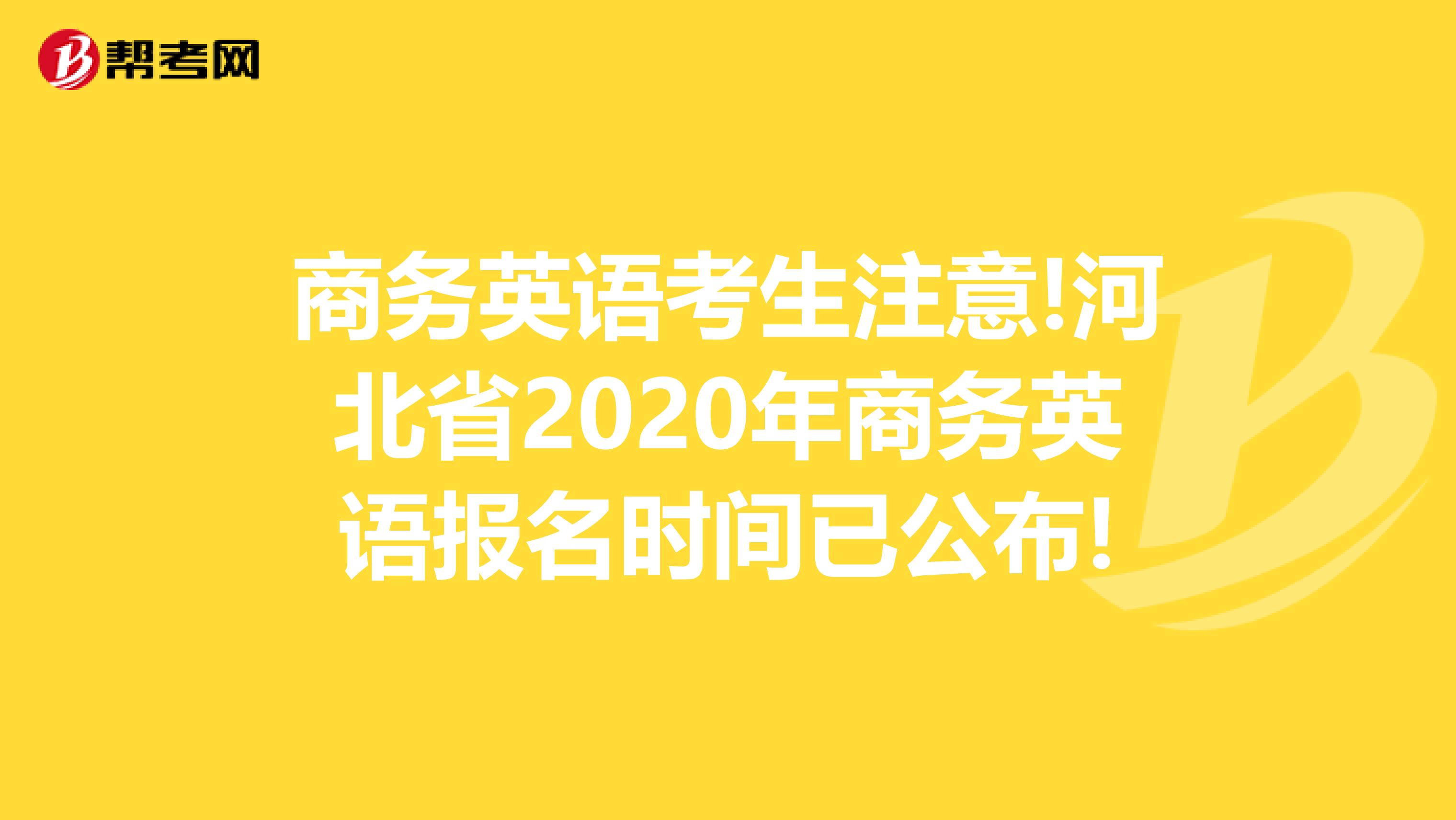 商务英语考生注意!河北省2020年商务英语报名时间已公布!