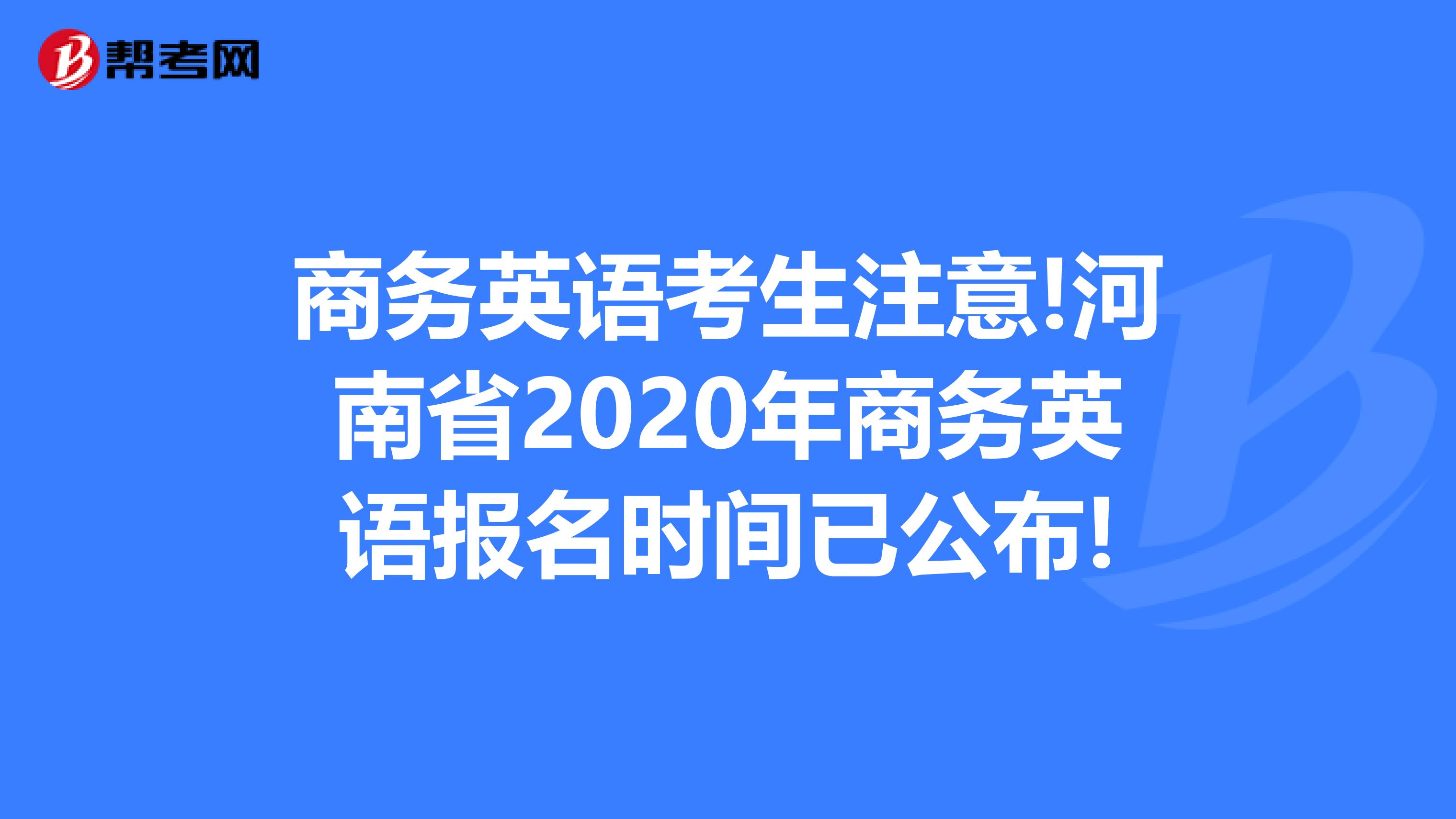 商务英语考生注意!河南省2020年商务英语报名时间已公布!