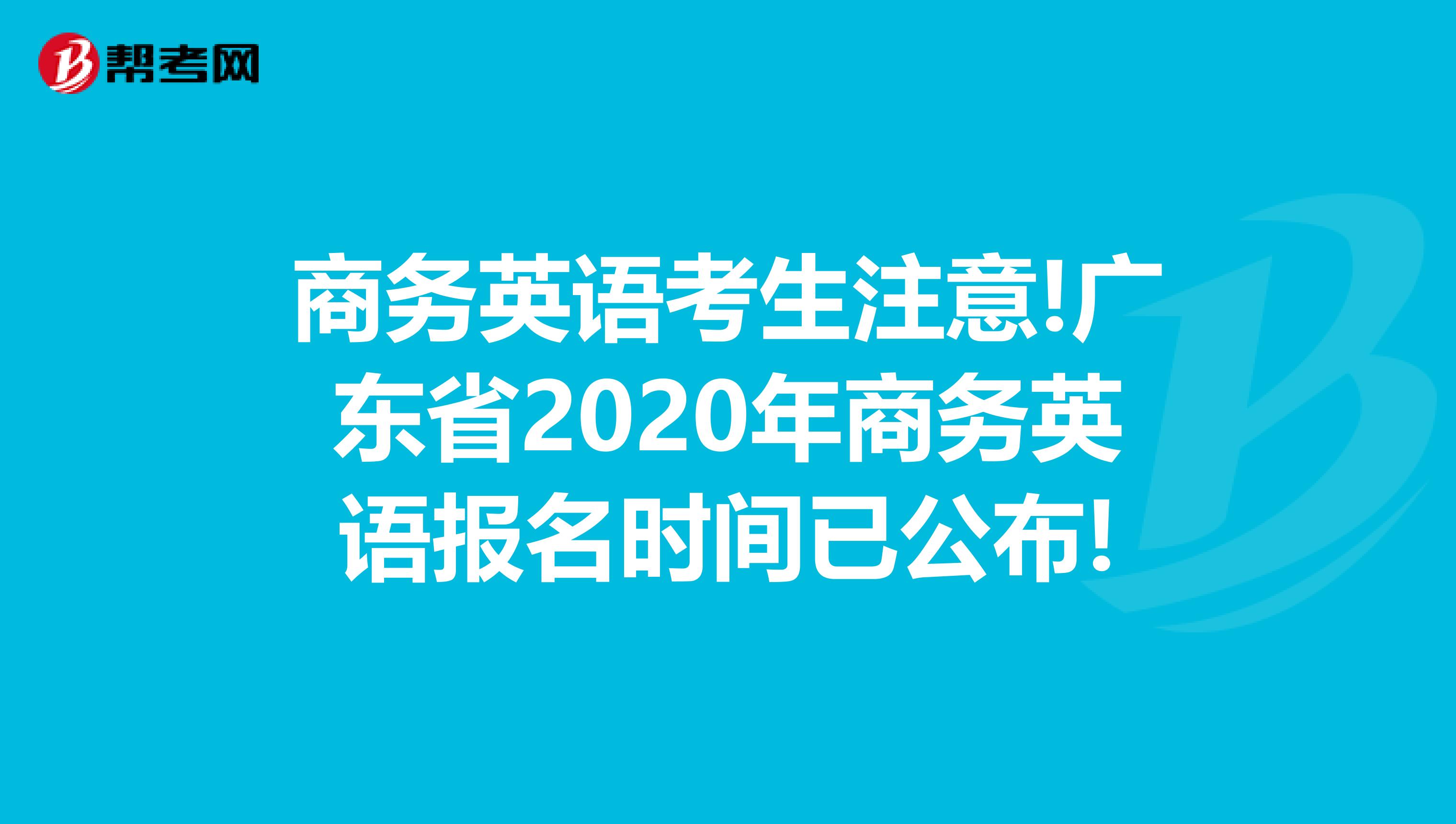 商务英语考生注意!广东省2020年商务英语报名时间已公布!