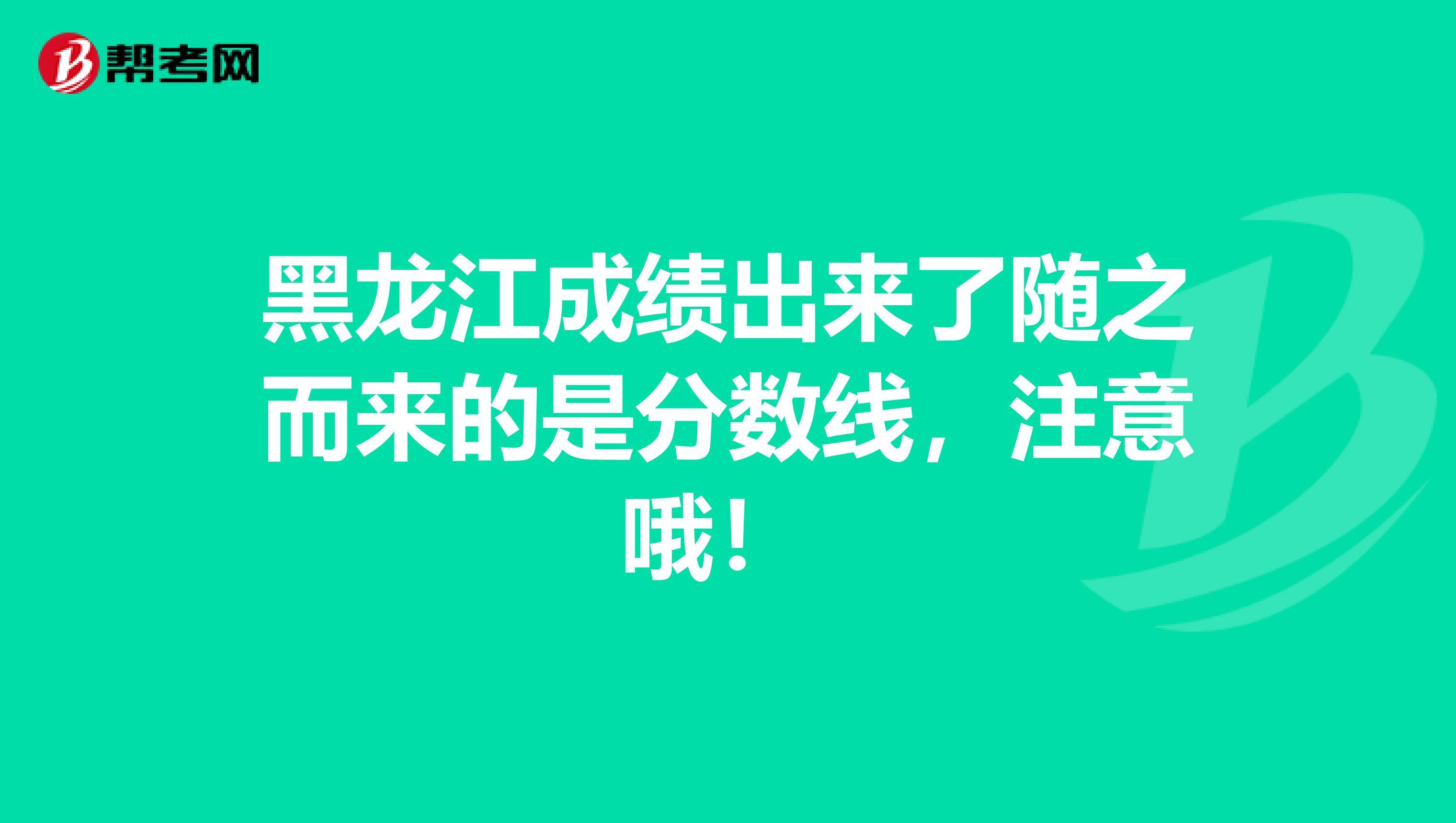 黑龙江成绩出来了随之而来的是分数线，注意哦！ 