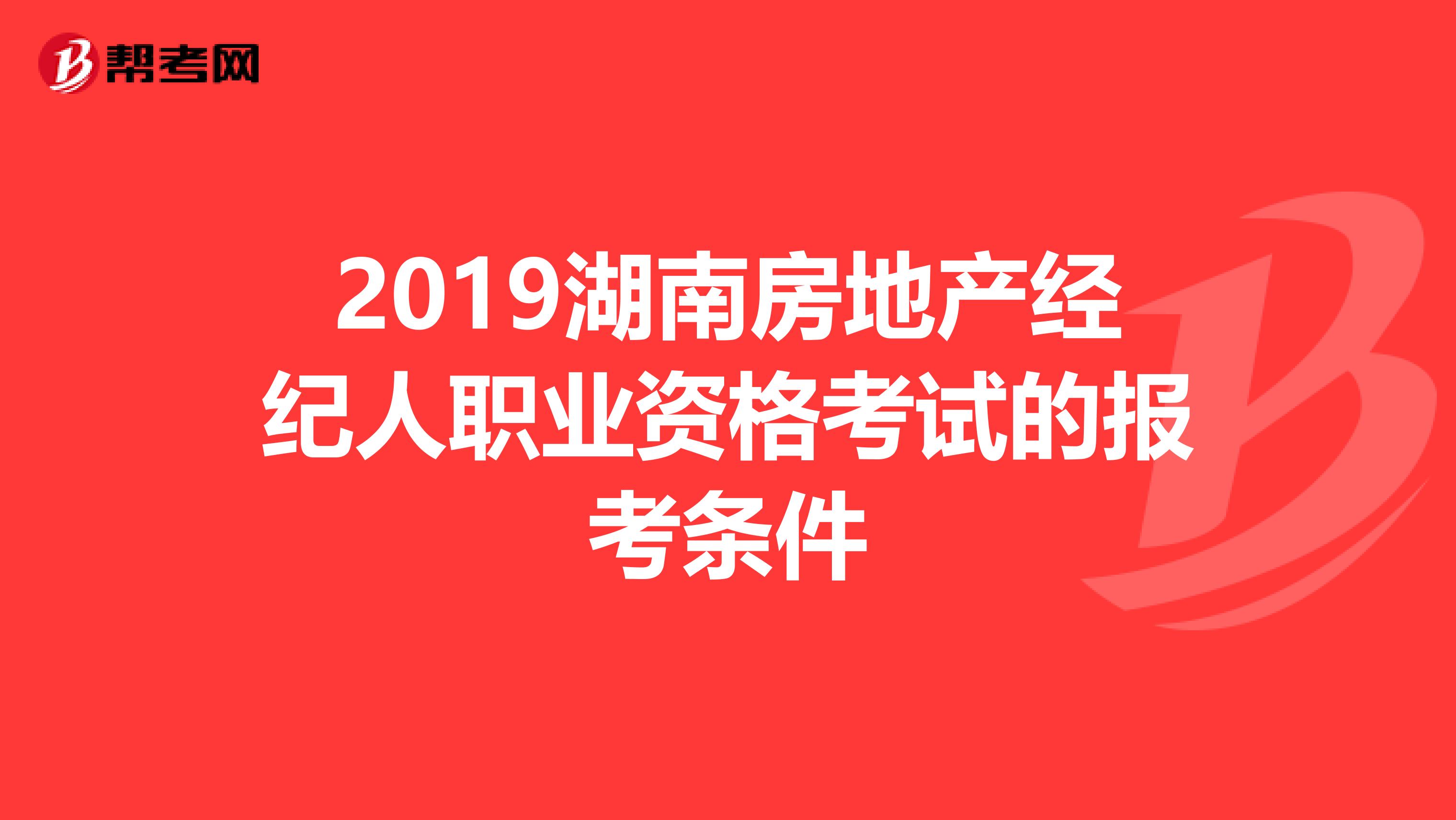 2019湖南房地产经纪人职业资格考试的报考条件