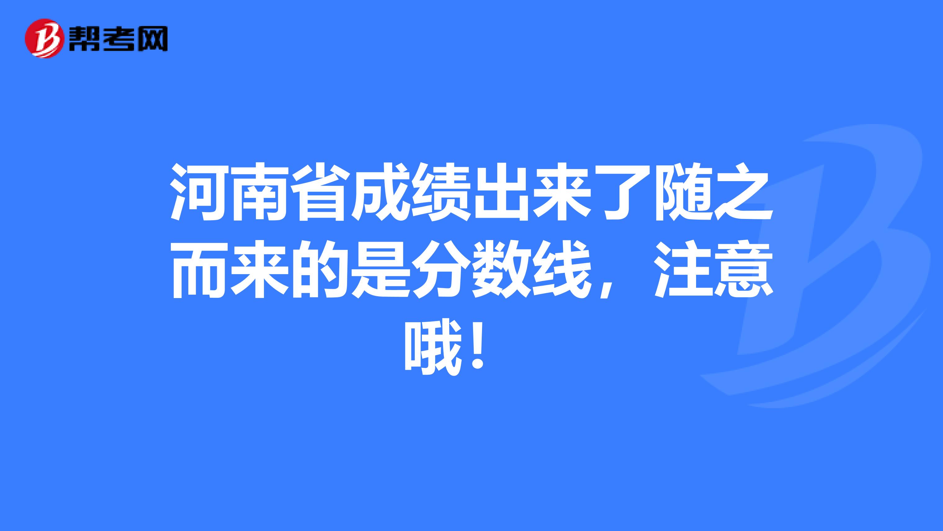 河南省成绩出来了随之而来的是分数线，注意哦！ 