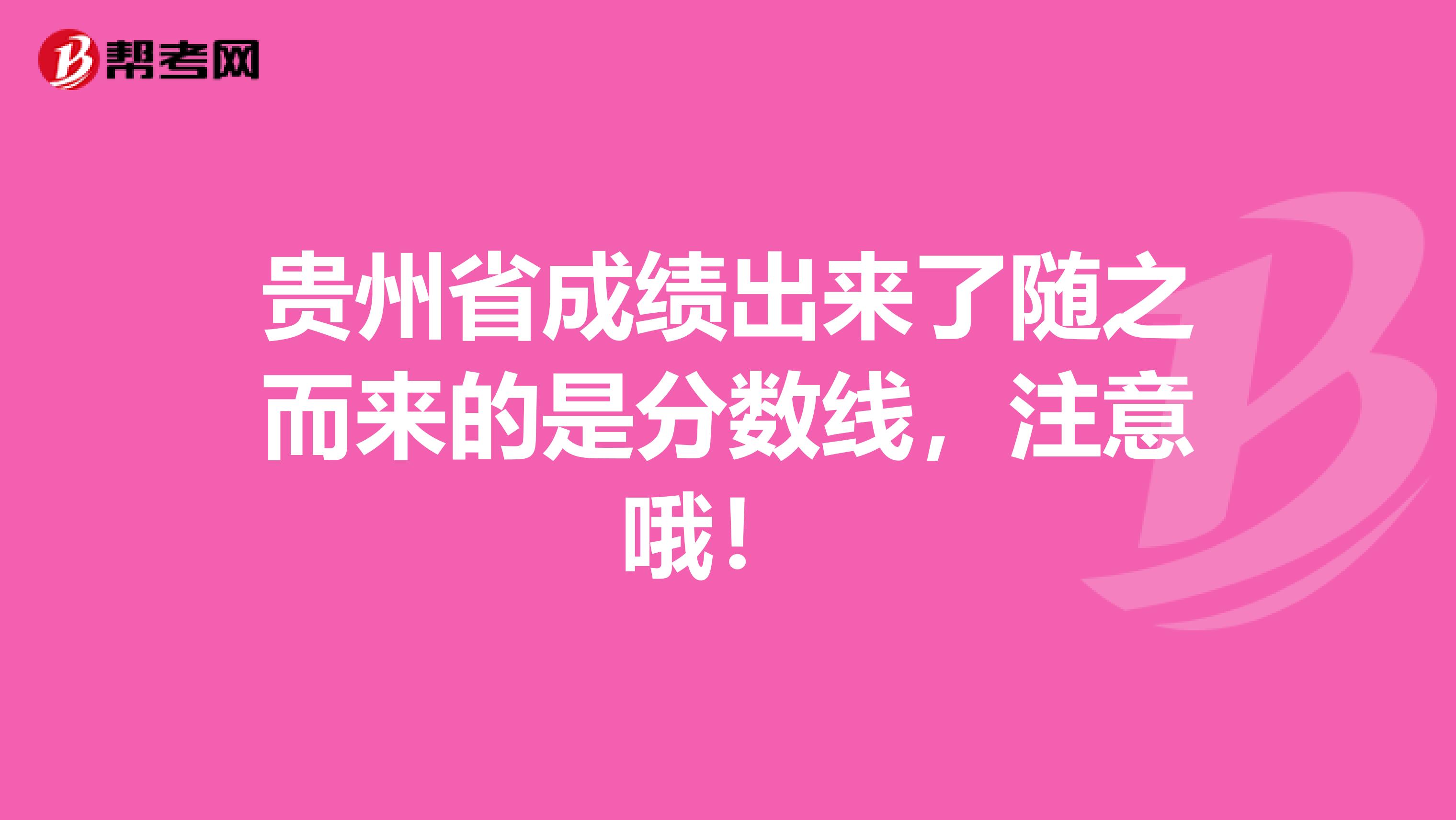 贵州省成绩出来了随之而来的是分数线，注意哦！ 