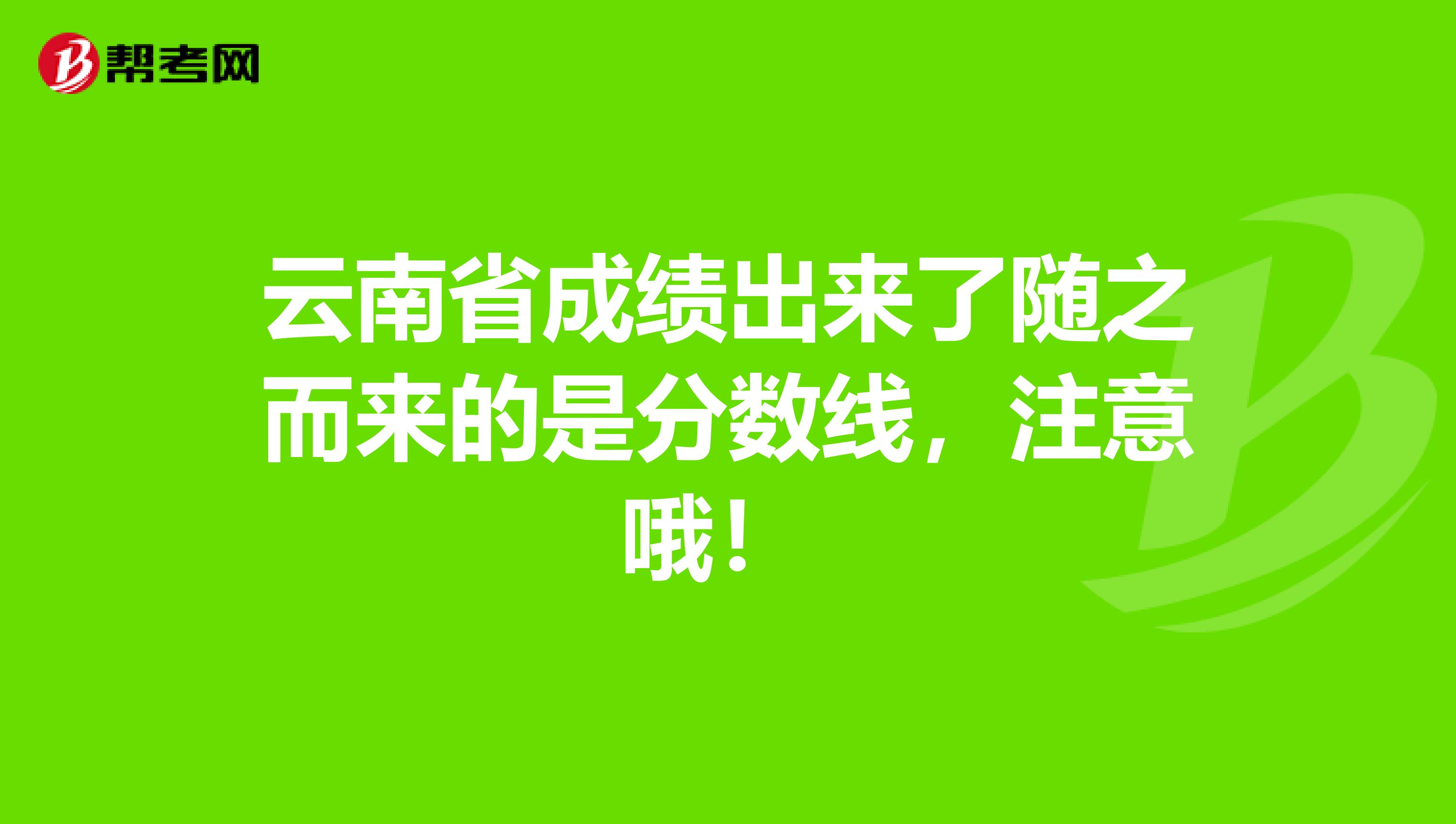 云南省成绩出来了随之而来的是分数线，注意哦！ 