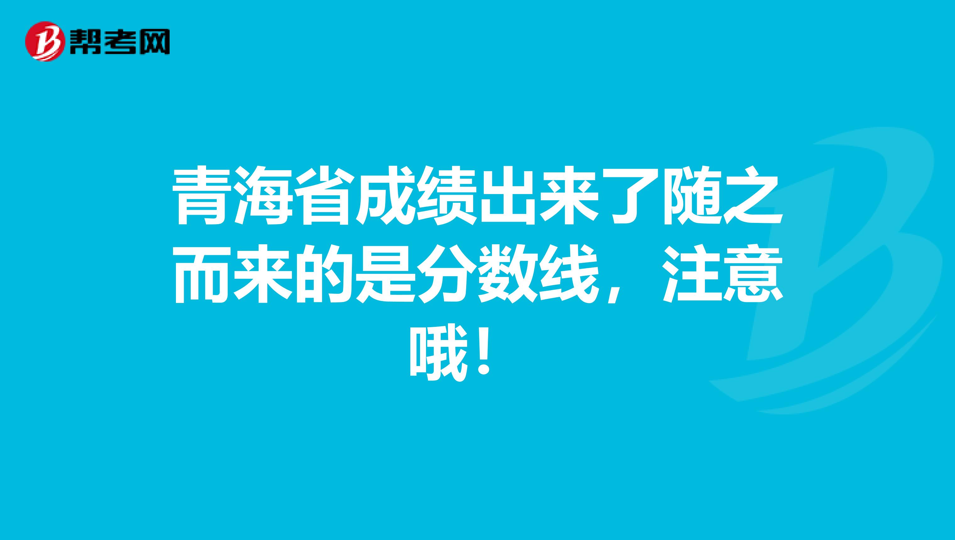 青海省成绩出来了随之而来的是分数线，注意哦！ 