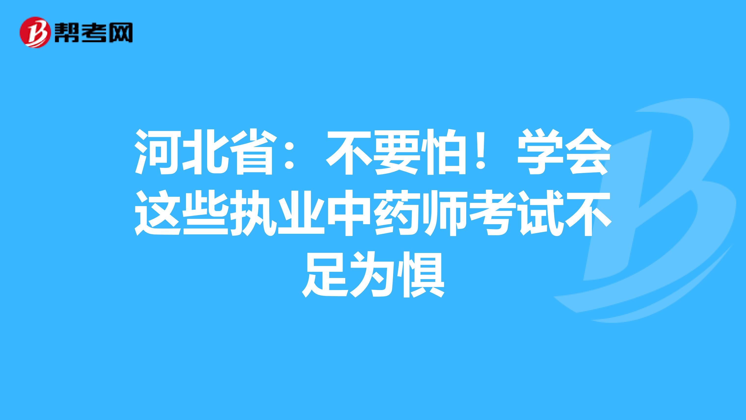 河北省：不要怕！学会这些执业中药师考试不足为惧