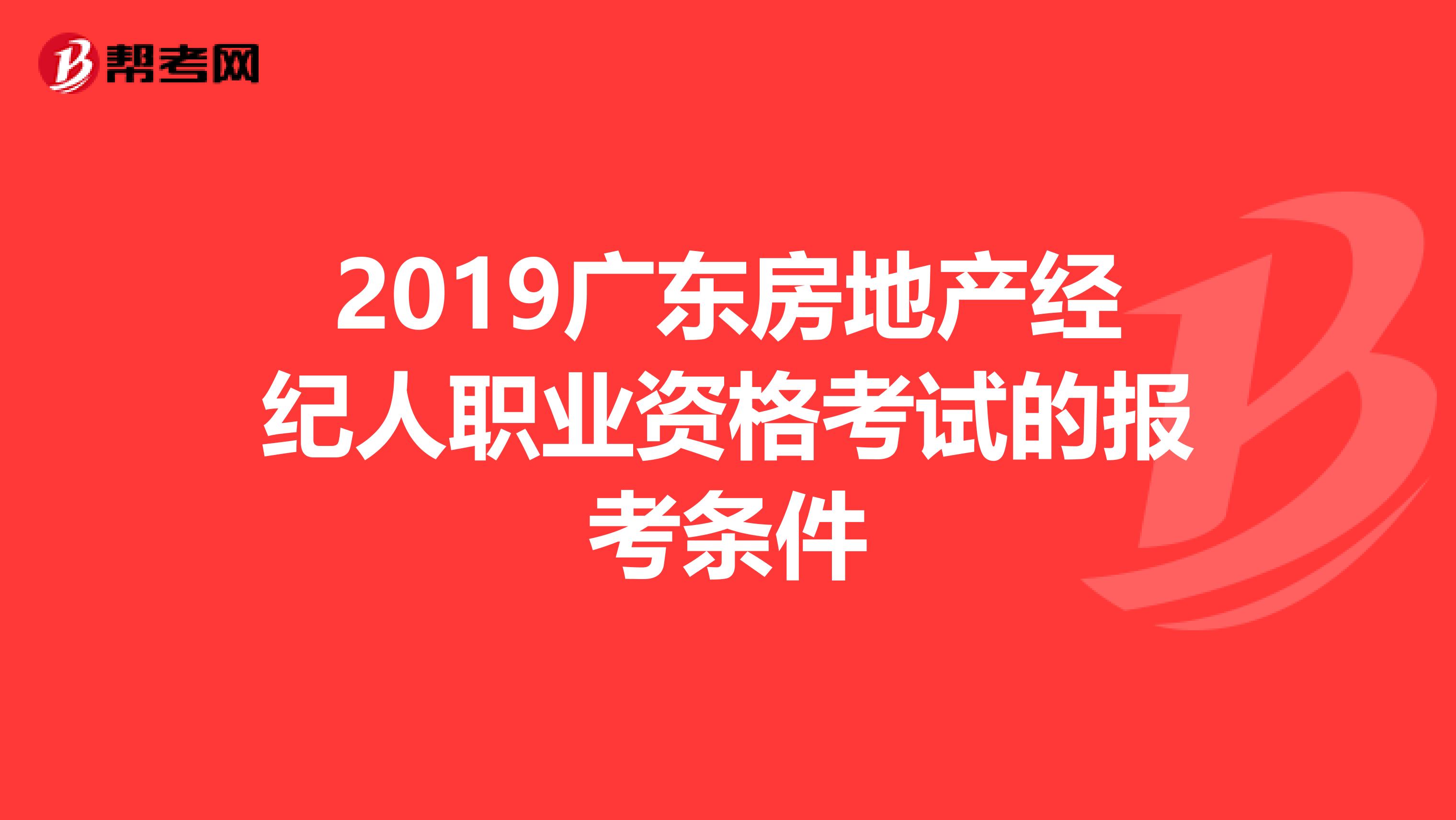 2019广东房地产经纪人职业资格考试的报考条件