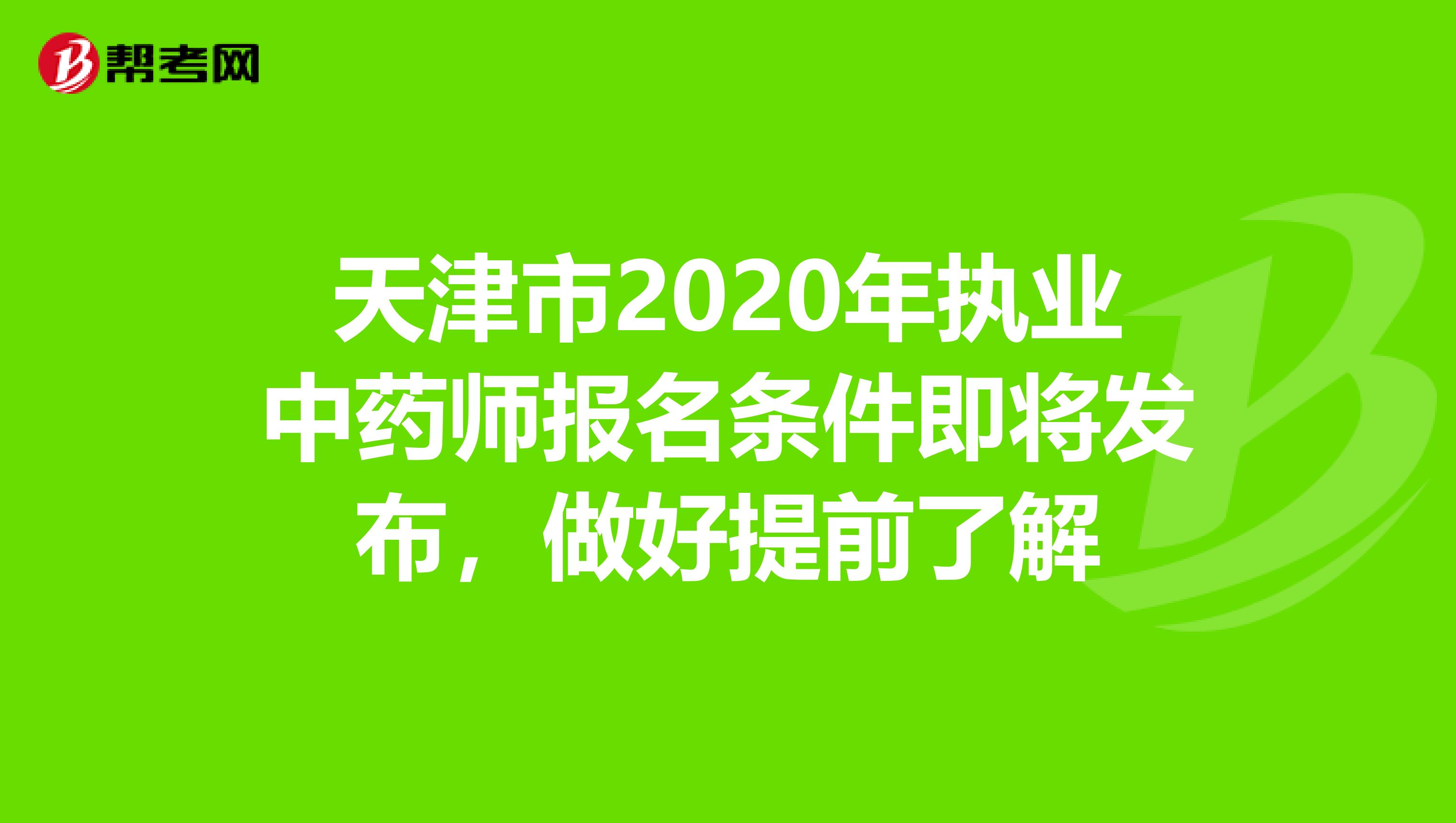 天津市2020年执业中药师报名条件即将发布，做好提前了解