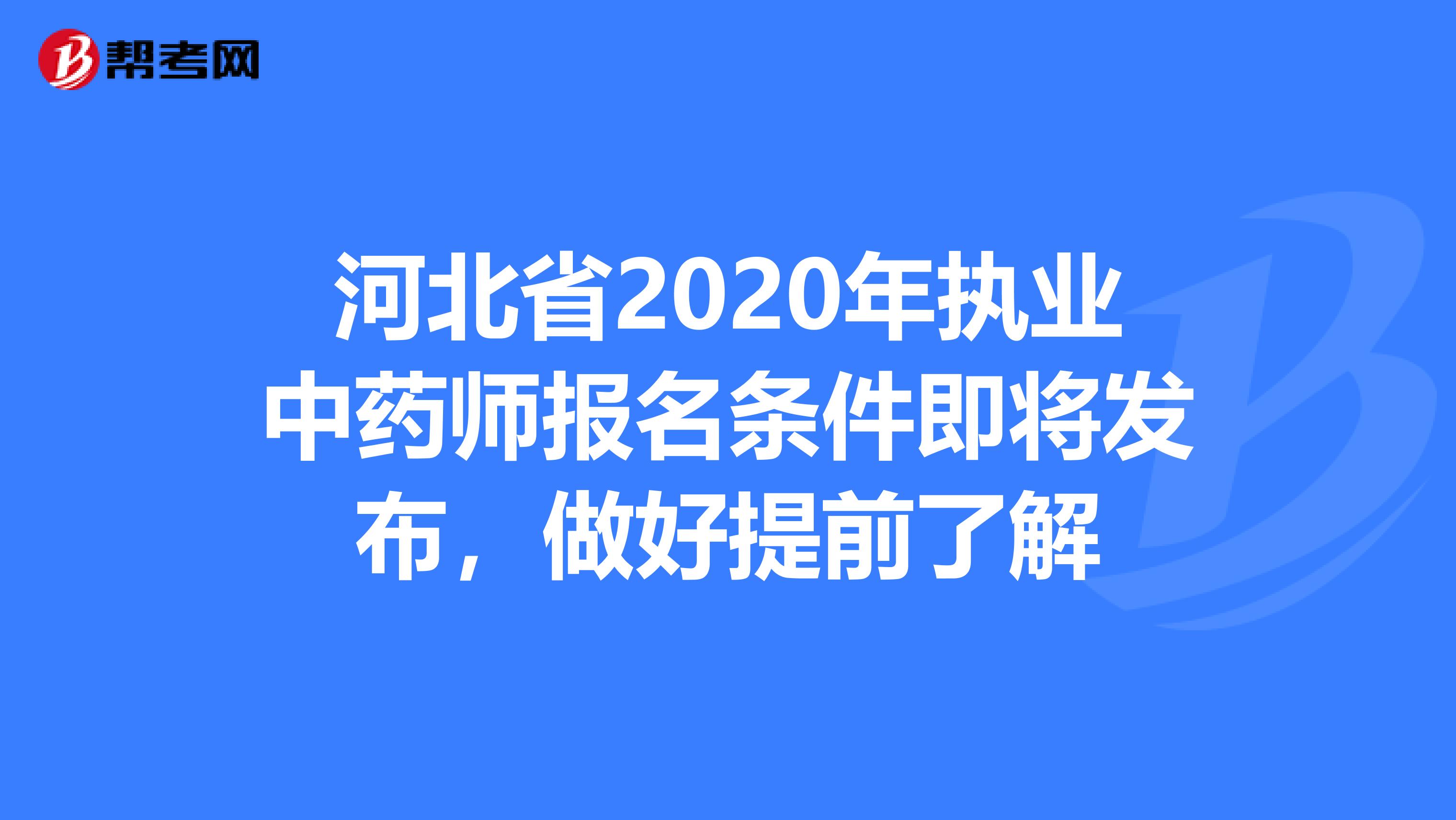 河北省2020年执业中药师报名条件即将发布，做好提前了解